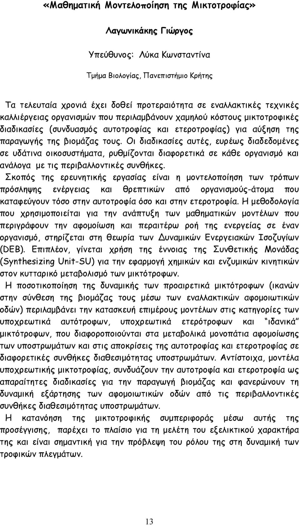 Οι διαδικασίες αυτές, ευρέως διαδεδομένες σε υδάτινα οικοσυστήματα, ρυθμίζονται διαφορετικά σε κάθε οργανισμό και ανάλογα με τις περιβαλλοντικές συνθήκες.