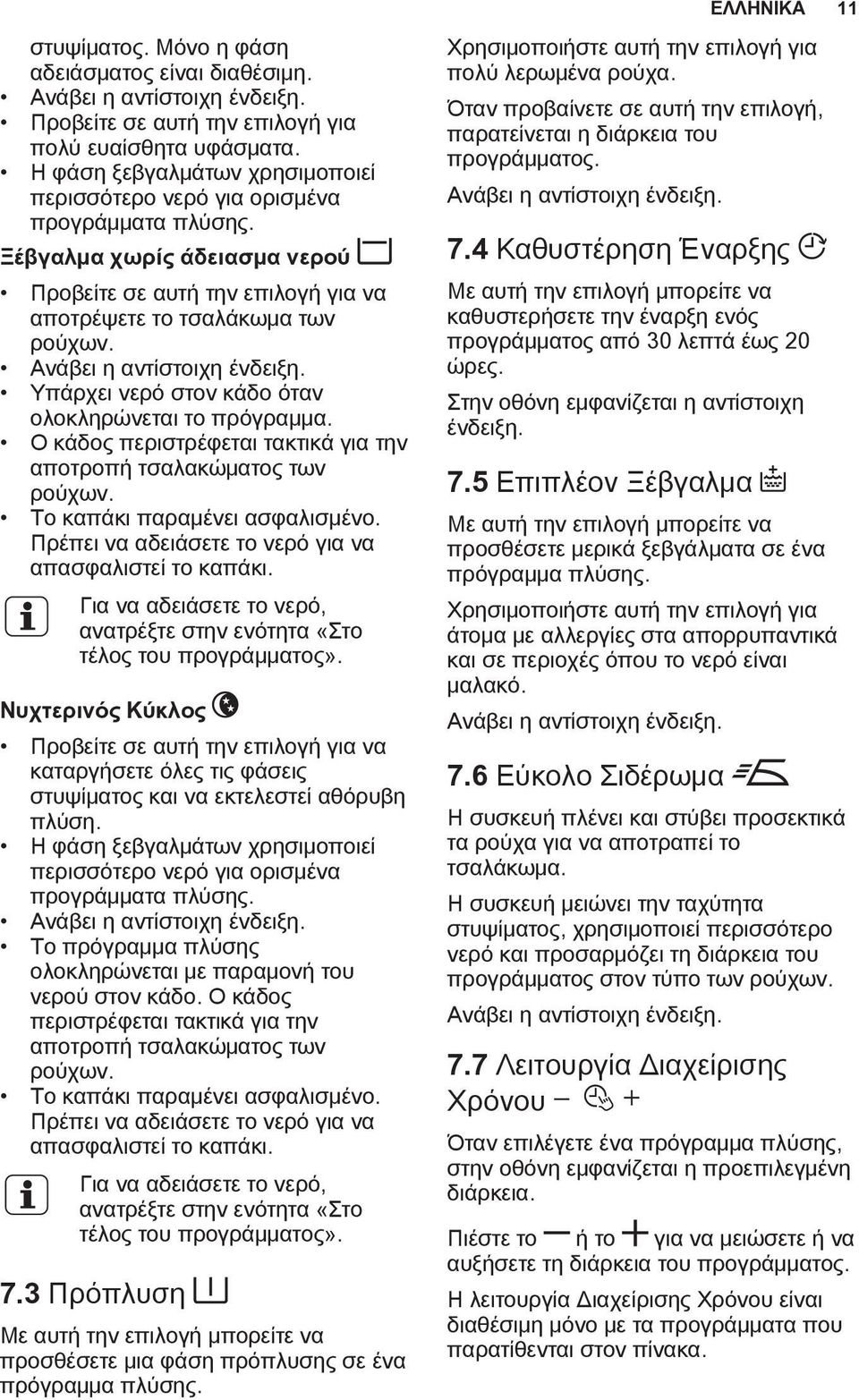 Ανάβει η αντίστοιχη ένδειξη. Υπάρχει νερό στον κάδο όταν ολοκληρώνεται το πρόγραμμα. Ο κάδος περιστρέφεται τακτικά για την αποτροπή τσαλακώματος των ρούχων. Το καπάκι παραμένει ασφαλισμένο.