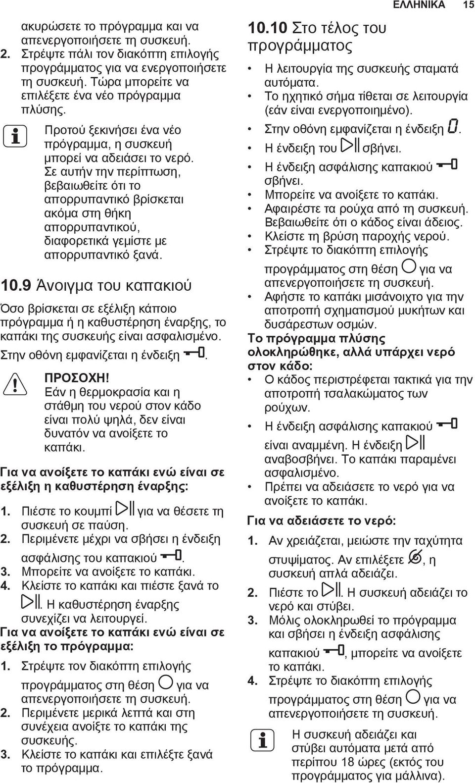 Σε αυτήν την περίπτωση, βεβαιωθείτε ότι το απορρυπαντικό βρίσκεται ακόμα στη θήκη απορρυπαντικού, διαφορετικά γεμίστε με απορρυπαντικό ξανά. 10.