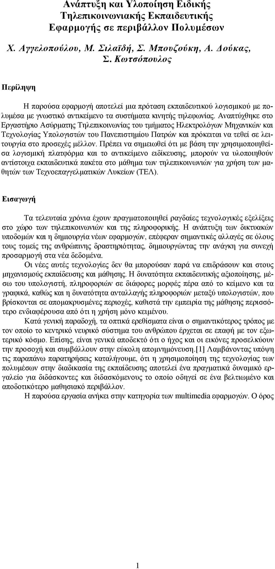 Αναπτύχθηκε στο Εργαστήριο Ασύρματης Τηλεπικοινωνίας του τμήματος Ηλεκτρολόγων Μηχανικών και Τεχνολογίας Υπολογιστών του Πανεπιστημίου Πατρών και πρόκειται να τεθεί σε λειτουργία στο προσεχές μέλλον.