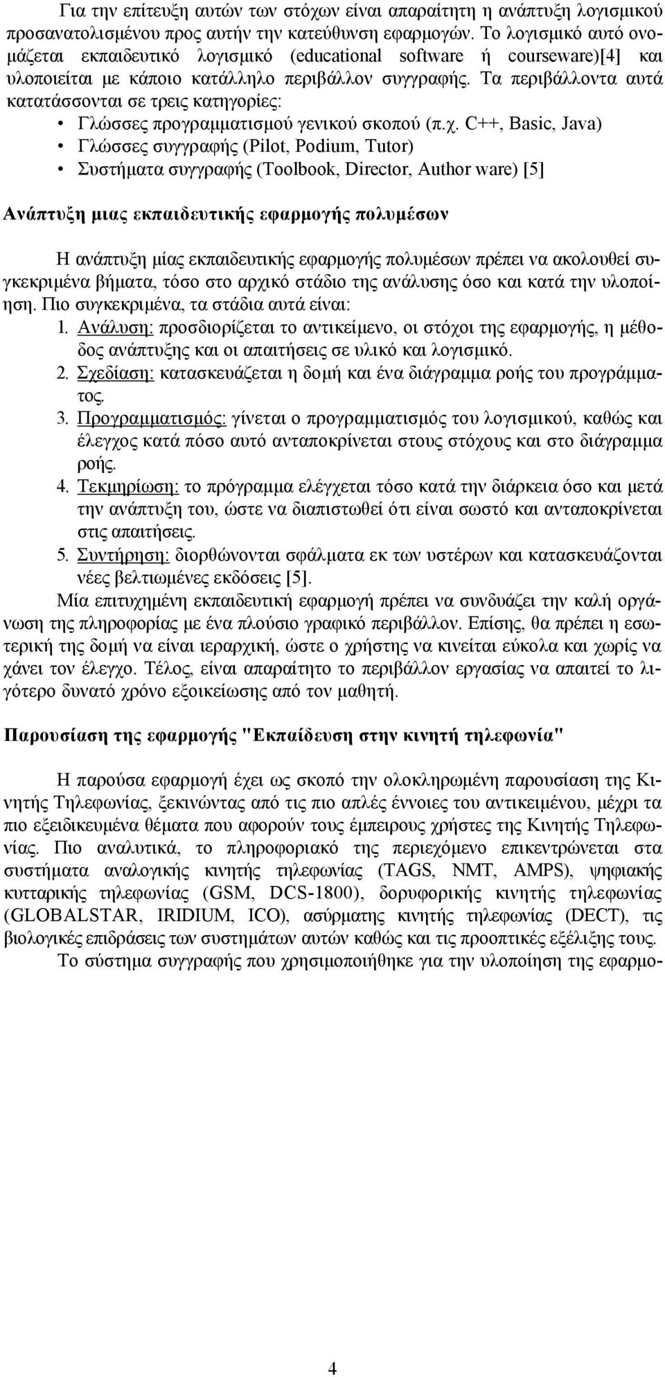 Τα περιβάλλοντα αυτά κατατάσσονται σε τρεις κατηγορίες: Γλώσσες προγραμματισμού γενικού σκοπού (π.χ.