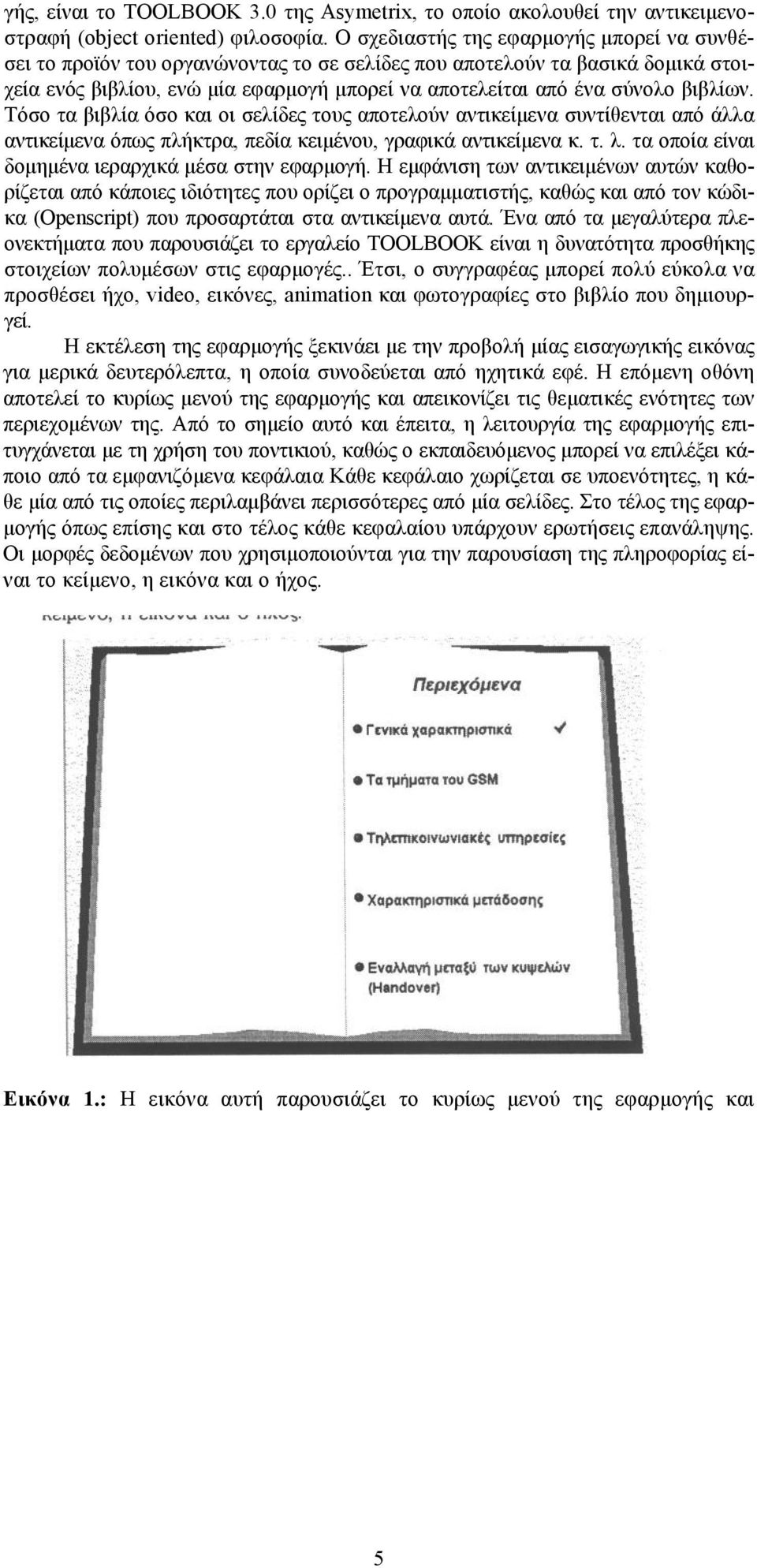 βιβλίων. Τόσο τα βιβλία όσο και οι σελίδες τους αποτελούν αντικείμενα συντίθενται από άλλα αντικείμενα όπως πλήκτρα, πεδία κειμένου, γραφικά αντικείμενα κ. τ. λ.