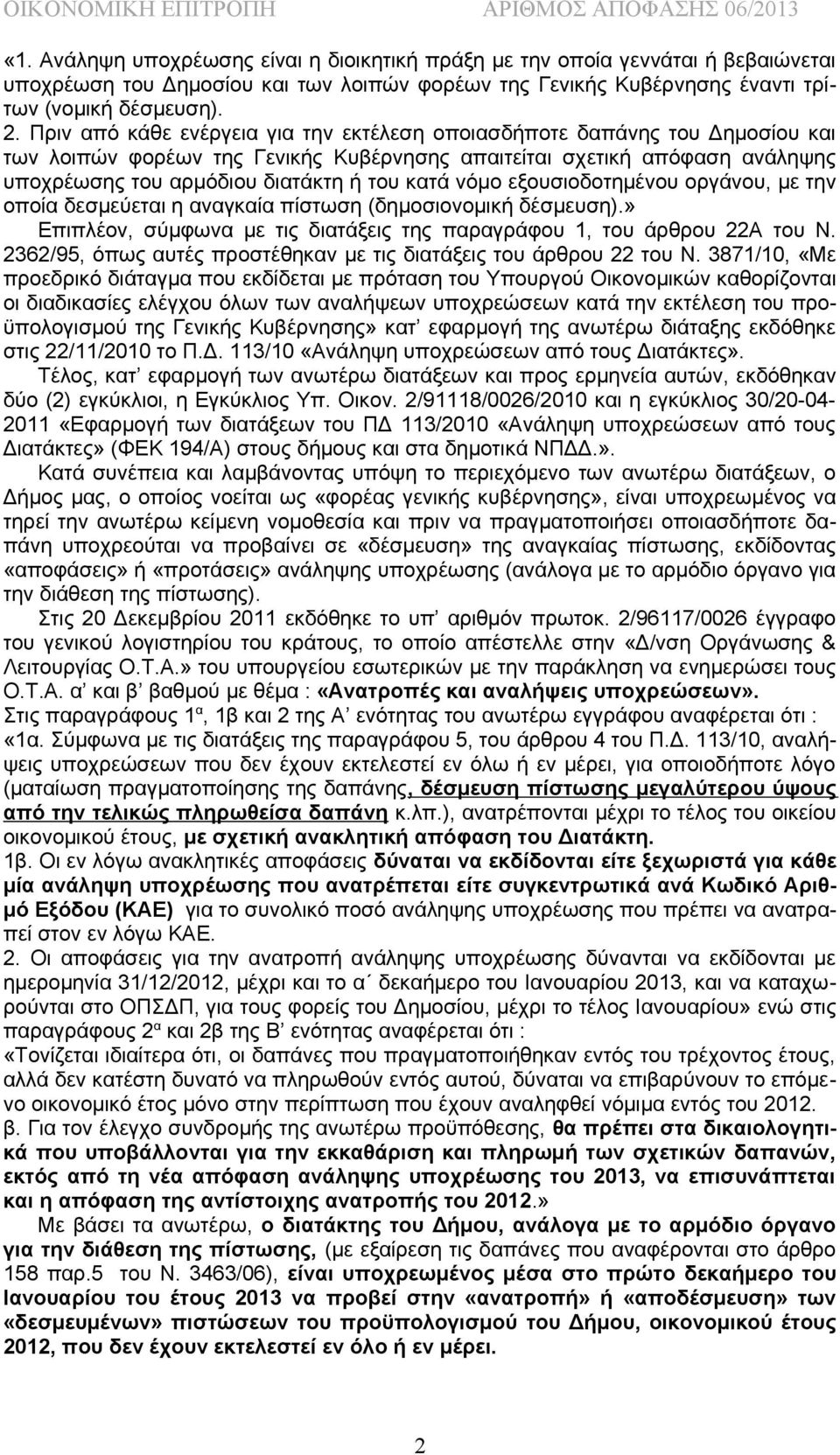 νόμο εξουσιοδοτημένου οργάνου, με την οποία δεσμεύεται η αναγκαία πίστωση (δημοσιονομική δέσμευση).» Επιπλέον, σύμφωνα με τις διατάξεις της παραγράφου 1, του άρθρου 22Α του Ν.