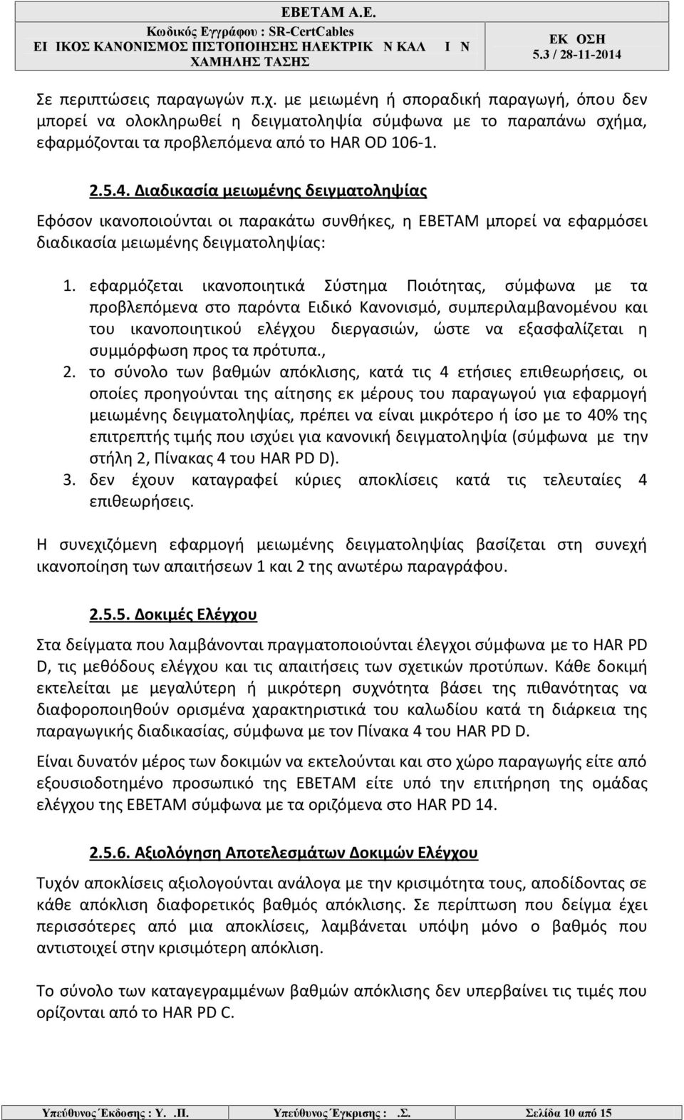 εφαρμόζεται ικανοποιητικά Σύστημα Ποιότητας, σύμφωνα με τα προβλεπόμενα στο παρόντα Ειδικό Κανονισμό, συμπεριλαμβανομένου και του ικανοποιητικού ελέγχου διεργασιών, ώστε να εξασφαλίζεται η συμμόρφωση