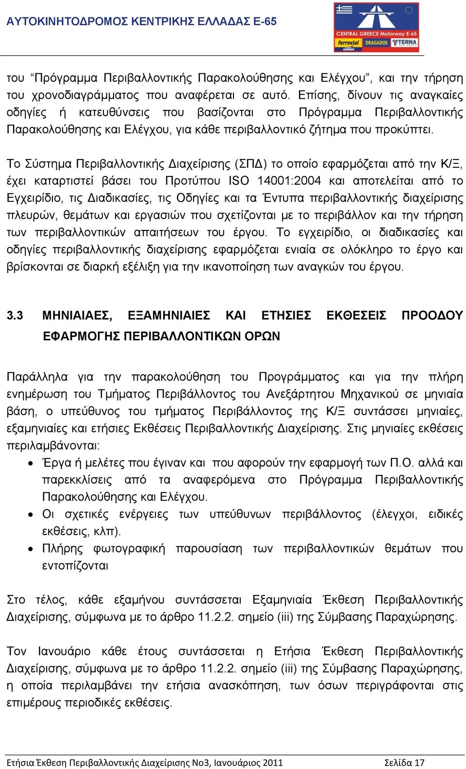 Το Σύστηµα Περιβαλλοντικής ιαχείρισης (ΣΠ ) το οποίο εφαρµόζεται από την Κ/Ξ, έχει καταρτιστεί βάσει του Προτύπου ISO 14001:2004 και αποτελείται από το Εγχειρίδιο, τις ιαδικασίες, τις Οδηγίες και τα