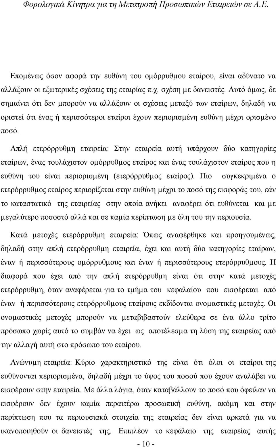 Απλή ετερόρρυθµη εταιρεία: Στην εταιρεία αυτή υπάρχουν δύο κατηγορίες εταίρων, ένας τουλάχιστον οµόρρυθµος εταίρος και ένας τουλάχιστον εταίρος που η ευθύνη του είναι περιορισµένη (ετερόρρυθµος