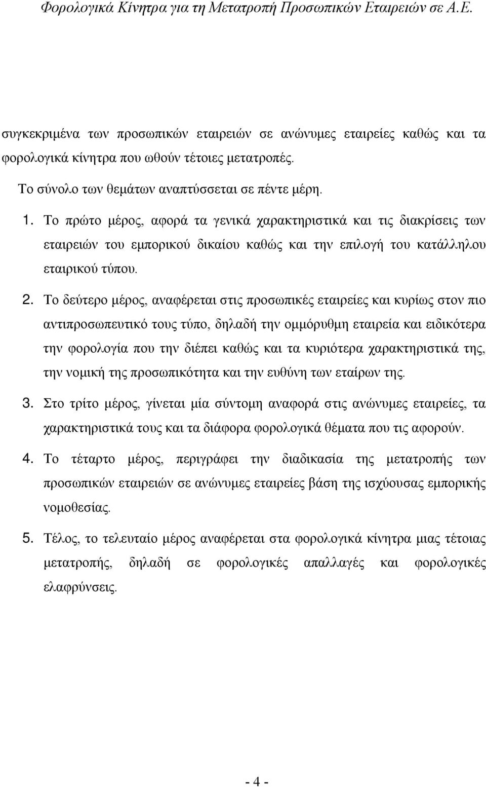 Το δεύτερο μέρος, αναφέρεται στις προσωπικές εταιρείες και κυρίως στον πιο αντιπροσωπευτικό τους τύπο, δηλαδή την ομμόρυθμη εταιρεία και ειδικότερα την φορολογία που την διέπει καθώς και τα κυριότερα