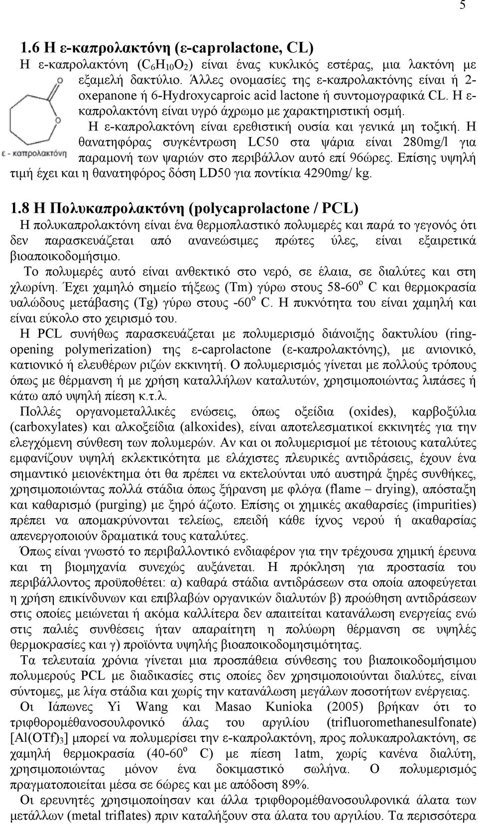 Η ε-καπρολακτόνη είναι ερεθιστική ουσία και γενικά µη τοξική. Η θανατηφόρας συγκέντρωση LC50 στα ψάρια είναι 280mg/l για παραµονή των ψαριών στο περιβάλλον αυτό επί 96ώρες.