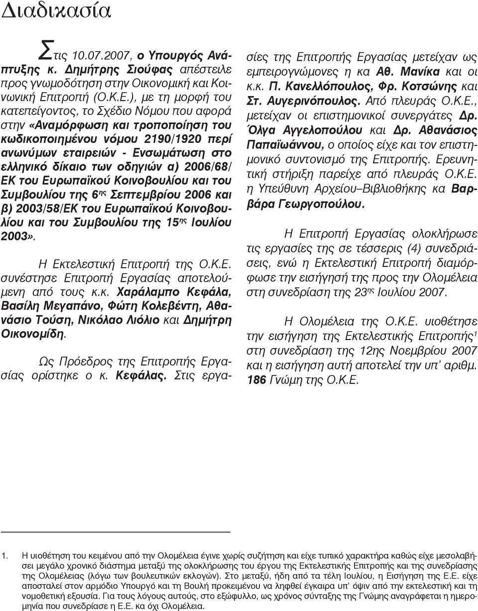 ), με τη μορφή του κατεπείγοντος, το Σχέδιο Νόμου που αφορά στην «Αναμόρφωση και τροποποίηση του κωδικοποιημένου νόμου 2190/1920 περί ανωνύμων εταιρειών - Ενσωμάτωση στο ελληνικό δίκαιο των οδηγιών