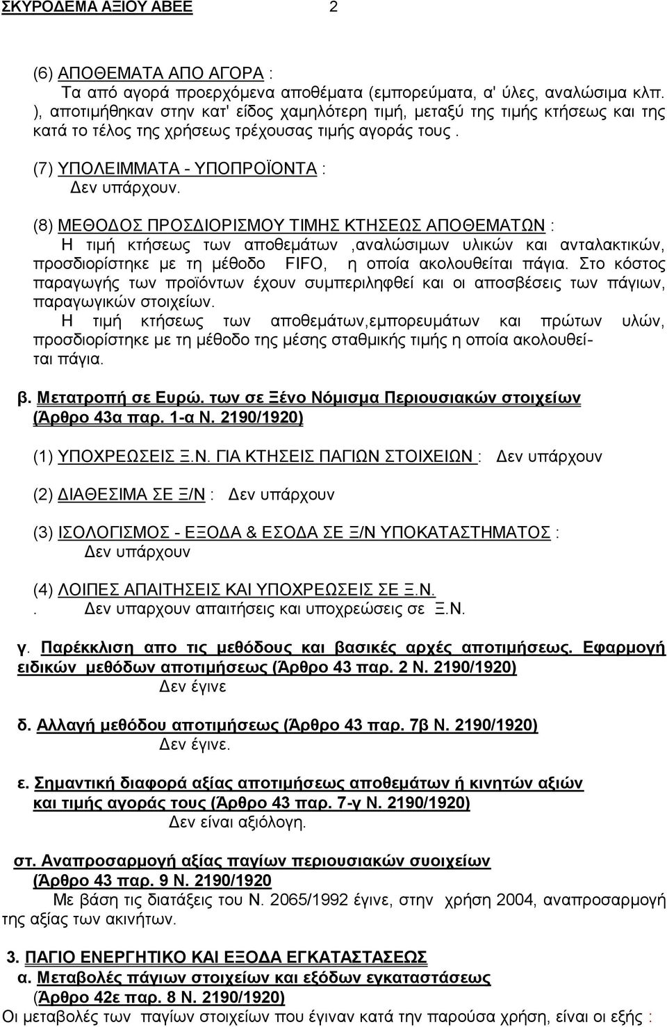 (8) ΜΕΘΟΔΟΣ ΠΡΟΣΔΙΟΡΙΣΜΟΥ ΤΙΜΗΣ ΚΤΗΣΕΩΣ ΑΠΟΘΕΜΑΤΩΝ : Η τιμή κτήσεως των αποθεμάτων,αναλώσιμων υλικών και ανταλακτικών, προσδιορίστηκε με τη μέθοδο FIFO, η οποία ακολουθείται πάγια.