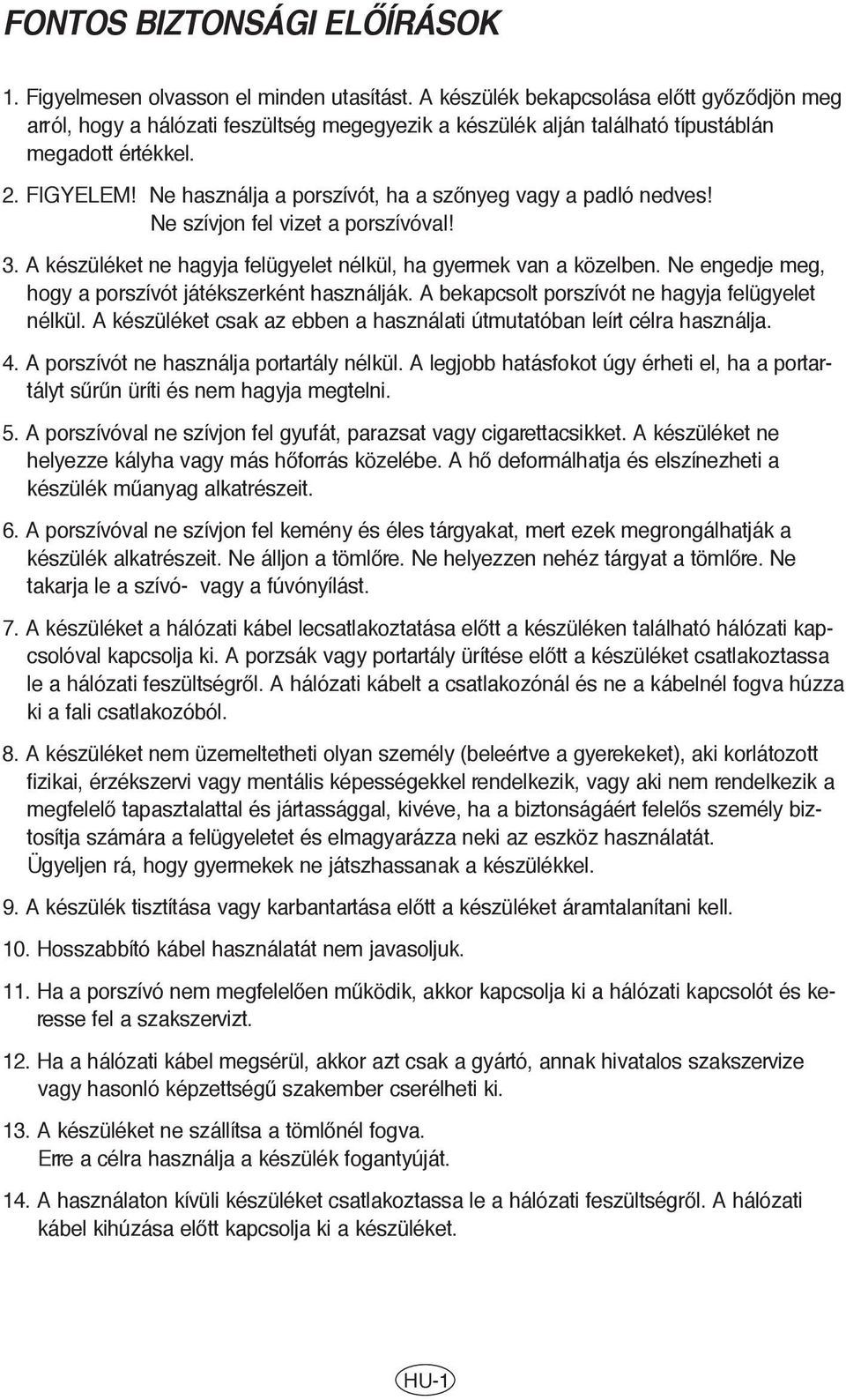 Ne használja a porszívót, ha a szœnyeg vagy a padló nedves! Ne szívjon fel vizet a porszívóval! 3. A készüléket ne hagyja felügyelet nélkül, ha gyermek van a közelben.