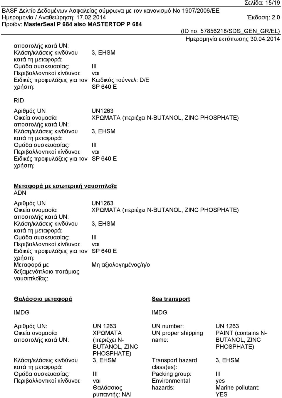 N-BUTANOL, ZINC PHOSPHATE) 3, EHSM III ναι SP 640 E Μεταφορά με εσωτερική ναυσιπλοΐα ADN Αριθμός UN UN1263 Οικεία ονομασία ΧΡΩΜΑΤΑ (περιέχει N-BUTANOL, ZINC PHOSPHATE) αποστολής κατά UN: