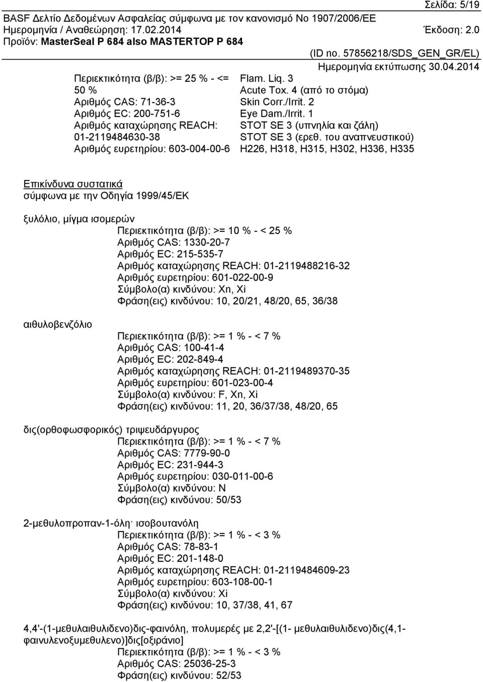 του αναπνευστικού) Αριθμός ευρετηρίου: 603-004-00-6 H226, H318, H315, H302, H336, H335 Επικίνδυνα συστατικά σύμφωνα με την Οδηγία 1999/45/ΕΚ ξυλόλιο, μίγμα ισομερών Περιεκτικότητα (β/β): >= 10 % - <