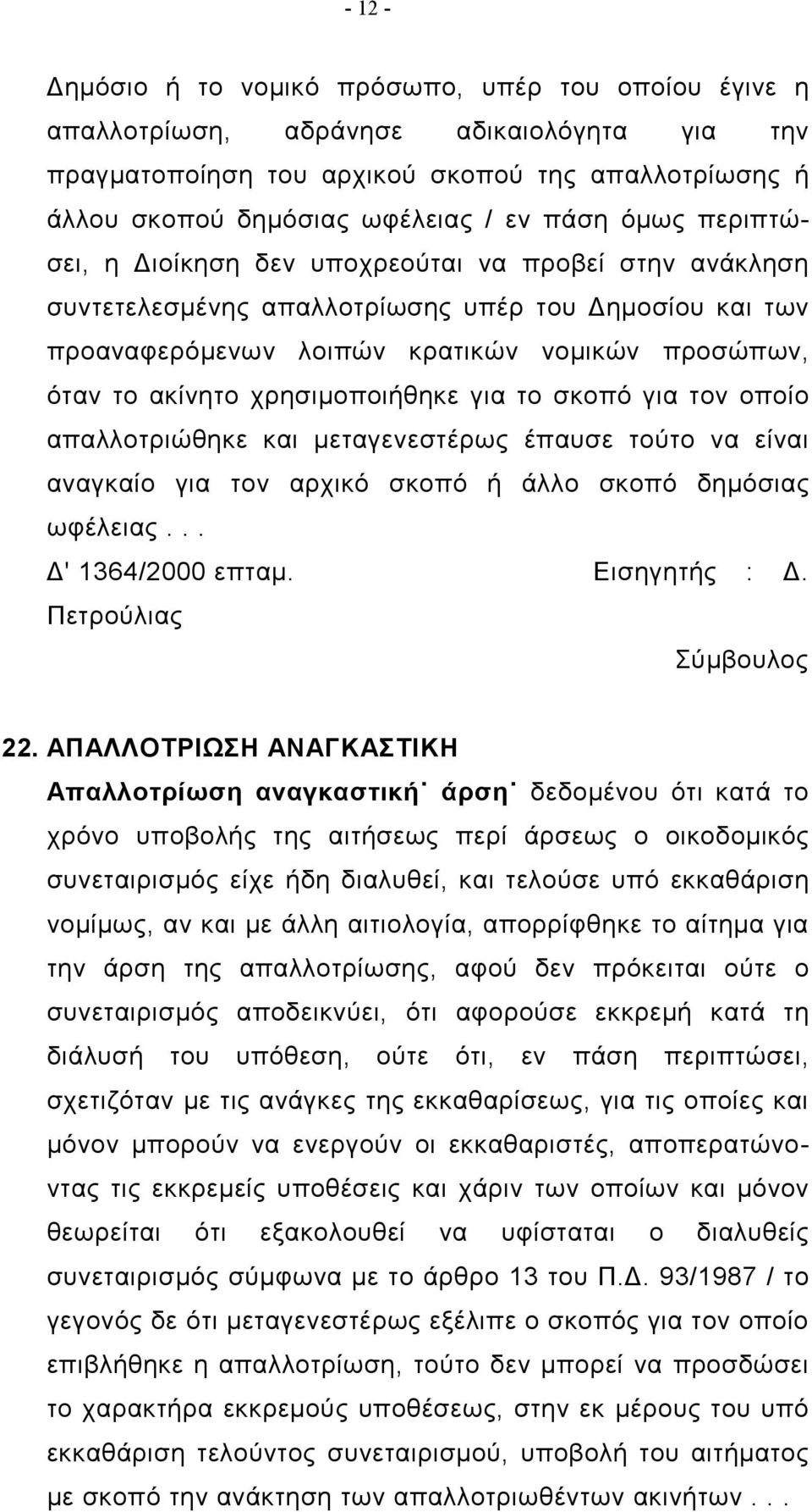 χρησιμοποιήθηκε για το σκοπό για τον οποίο απαλλοτριώθηκε και μεταγενεστέρως έπαυσε τούτο να είναι αναγκαίο για τον αρχικό σκοπό ή άλλο σκοπό δημόσιας ωφέλειας... Δ' 1364/2000 επταμ. Εισηγητής : Δ.