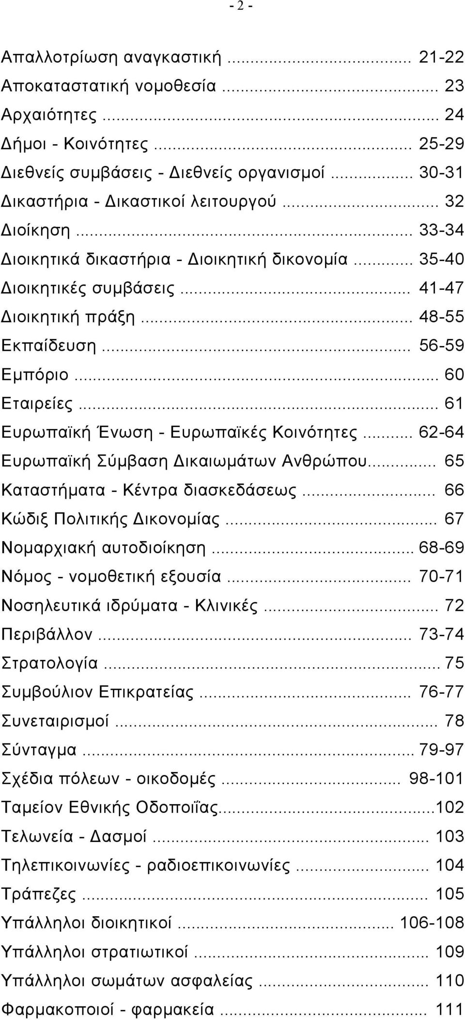 .. 61 Ευρωπαϊκή Ένωση - Ευρωπαϊκές Κοινότητες... 62-64 Ευρωπαϊκή Σύμβαση Δικαιωμάτων Ανθρώπου... 65 Καταστήματα - Κέντρα διασκεδάσεως... 66 Κώδιξ Πολιτικής Δικονομίας... 67 Νομαρχιακή αυτοδιοίκηση.