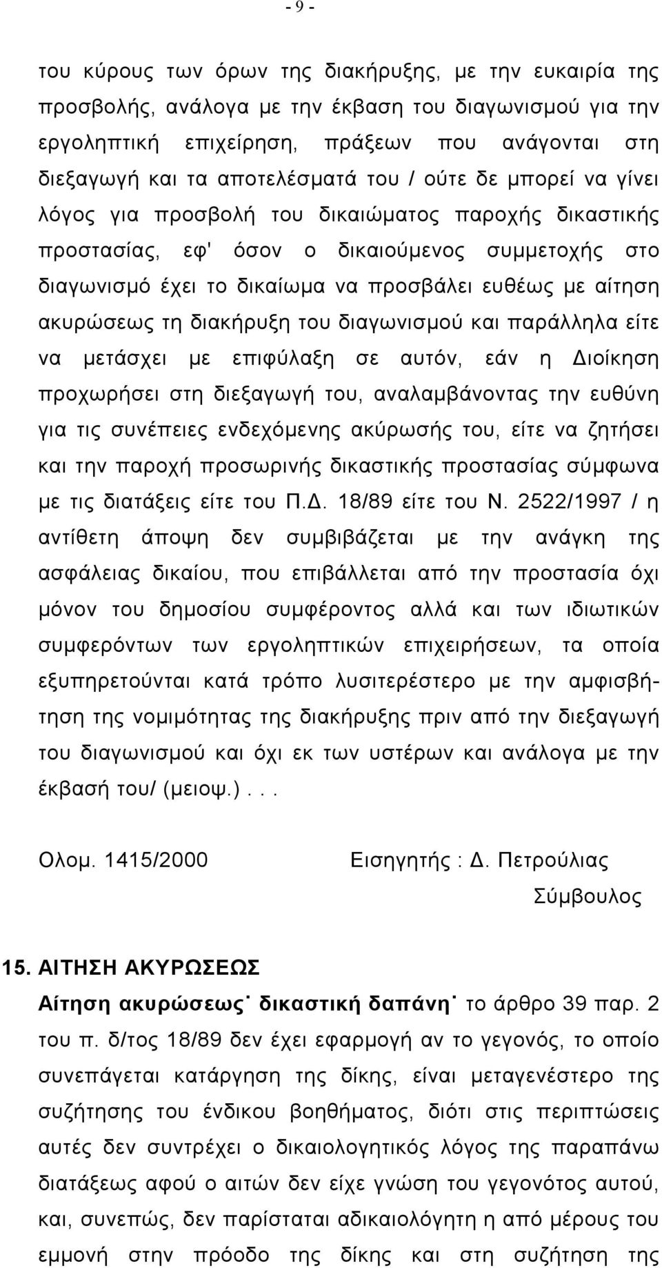 ακυρώσεως τη διακήρυξη του διαγωνισμού και παράλληλα είτε να μετάσχει με επιφύλαξη σε αυτόν, εάν η Διοίκηση προχωρήσει στη διεξαγωγή του, αναλαμβάνοντας την ευθύνη για τις συνέπειες ενδεχόμενης