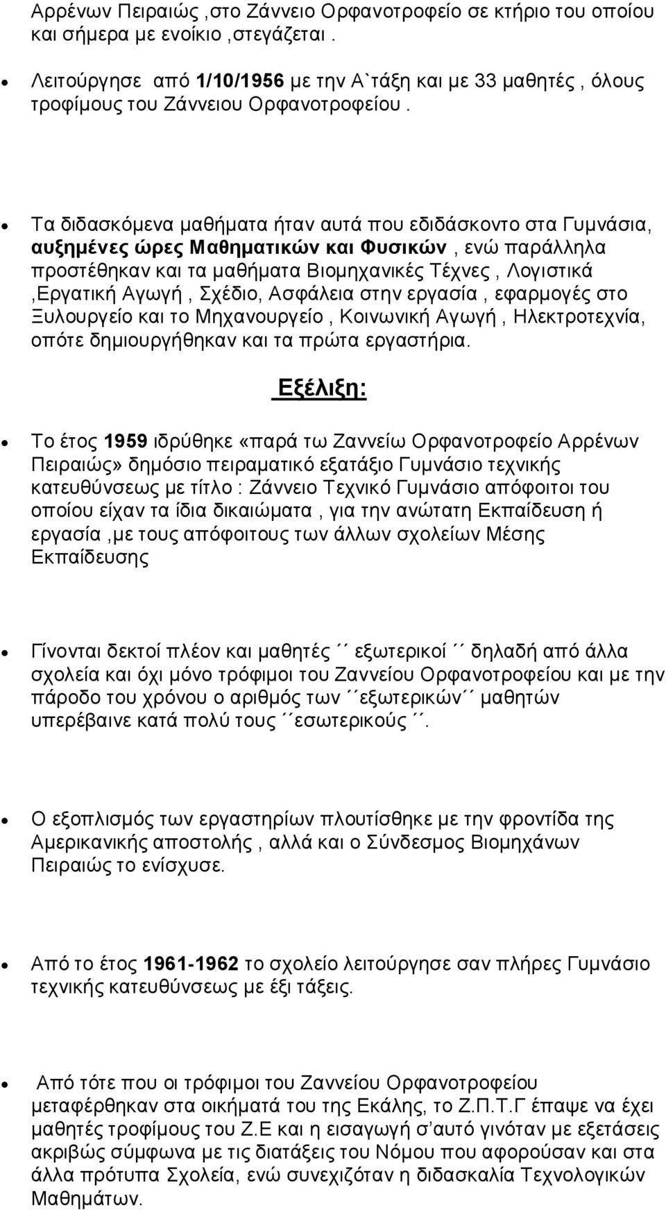 Τα διδασκόμενα μαθήματα ήταν αυτά που εδιδάσκοντο στα Γυμνάσια, αυξημένες ώρες Μαθηματικών και Φυσικών, ενώ παράλληλα προστέθηκαν και τα μαθήματα Βιομηχανικές Τέχνες, Λογιστικά,Εργατική Αγωγή,