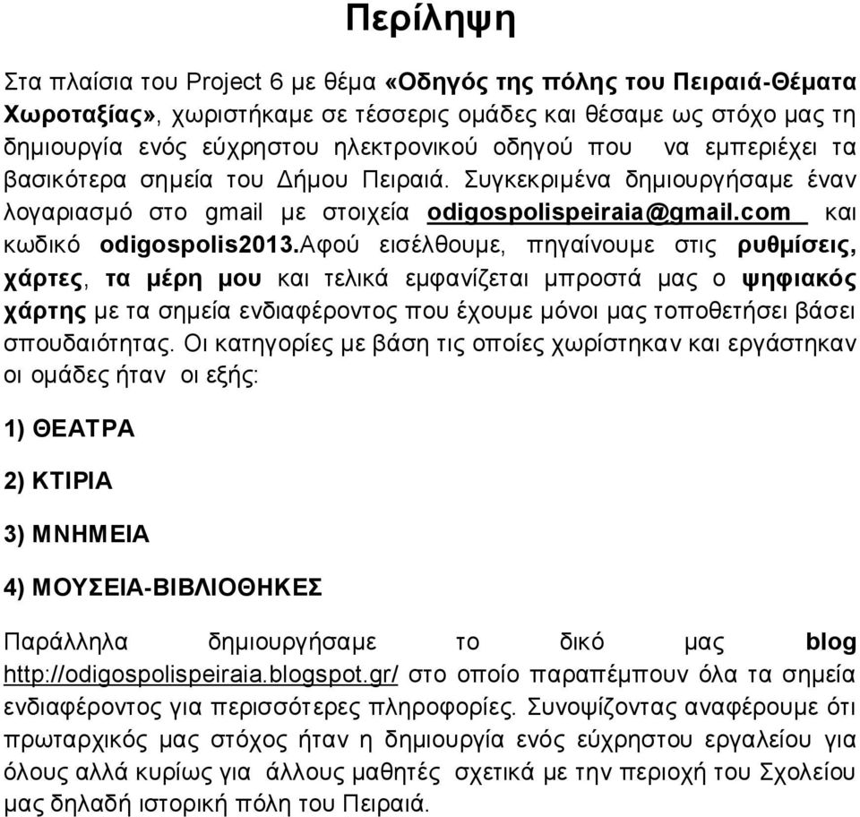 αφού εισέλθουμε, πηγαίνουμε στις ρυθμίσεις, χάρτες, τα μέρη μου και τελικά εμφανίζεται μπροστά μας ο ψηφιακός χάρτης με τα σημεία ενδιαφέροντος που έχουμε μόνοι μας τοποθετήσει βάσει σπουδαιότητας.