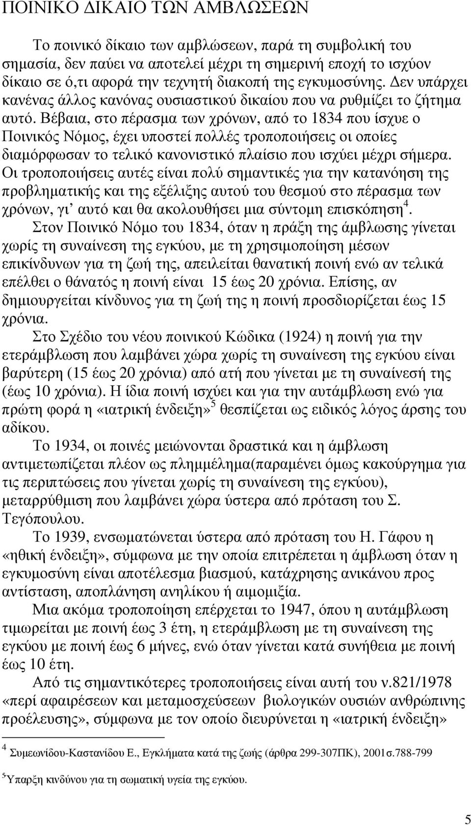 Βέβαια, στο πέρασµα των χρόνων, από το 1834 που ίσχυε ο Ποινικός Νόµος, έχει υποστεί πολλές τροποποιήσεις οι οποίες διαµόρφωσαν το τελικό κανονιστικό πλαίσιο που ισχύει µέχρι σήµερα.