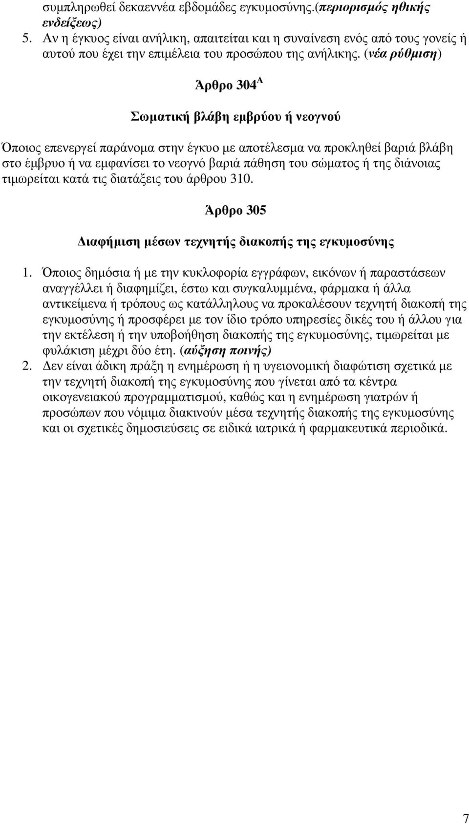 (νέα ρύθµιση) Άρθρο 304 Α Σωµατική βλάβη εµβρύου ή νεογνού Όποιος επενεργεί παράνοµα στην έγκυο µε αποτέλεσµα να προκληθεί βαριά βλάβη στο έµβρυο ή να εµφανίσει το νεογνό βαριά πάθηση του σώµατος ή