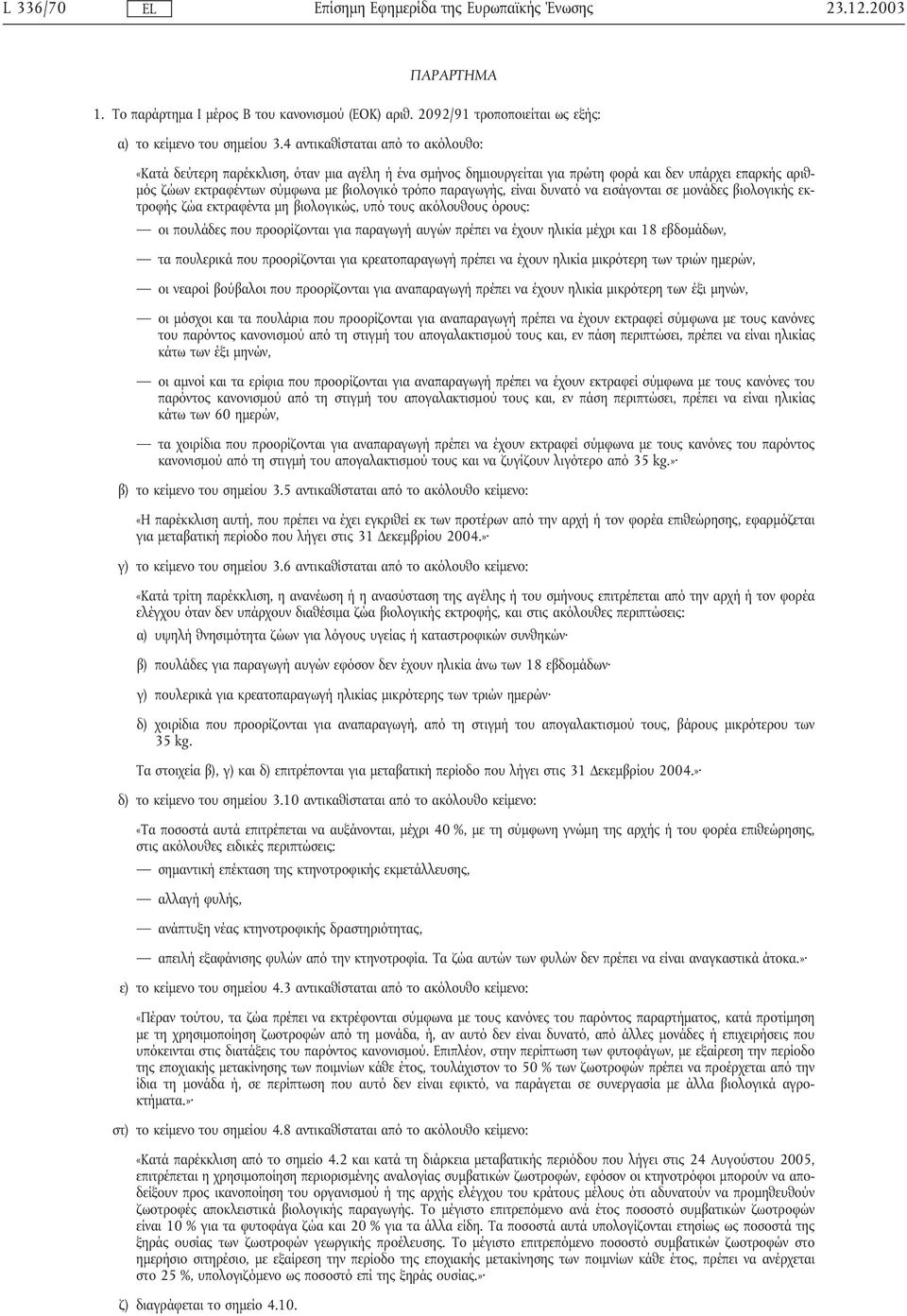 παραγωγής, είναι δυνατό να εισάγονται σε µονάδες βιολογικής εκτροφής ζώα εκτραφέντα µη βιολογικώς, υπό τους ακόλουθους όρους: οι πουλάδες που προορίζονται για παραγωγή αυγών πρέπει να έχουν ηλικία