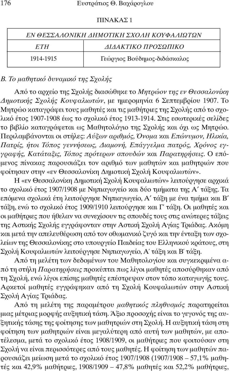 Το Μητρώο καταγράφει τους µαθητές και τις µαθήτριες της Σχολής απ το σχολικ έτος 1907-1908 έως το σχολικ έτος 1913-1914.