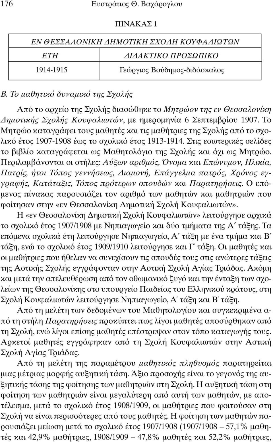 Το Μητρώο καταγράφει τους µαθητές και τις µαθήτριες της Σχολής απ το σχολικ έτος 1907-1908 έως το σχολικ έτος 1913-1914.