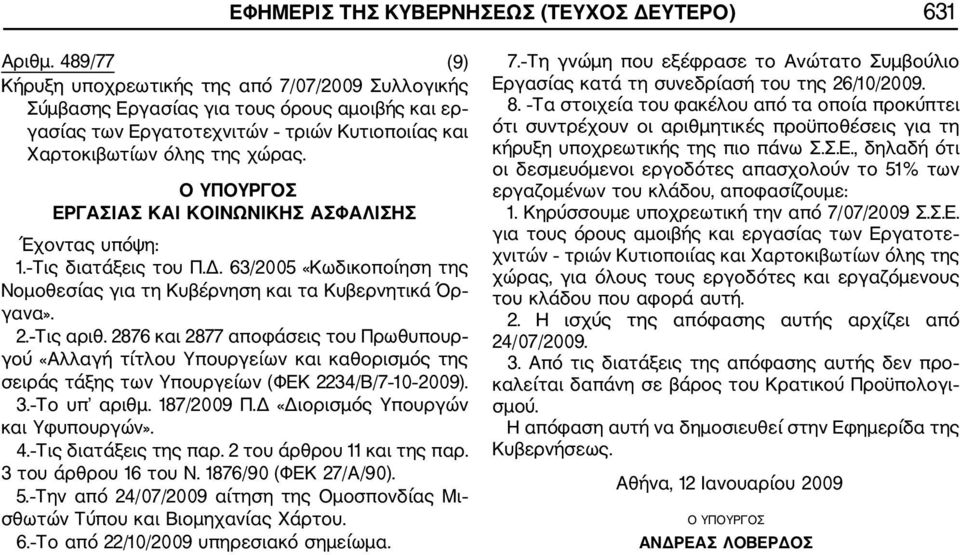 Τις διατάξεις του Π.Δ. 63/2005 «Κωδικοποίηση της 2. Τις αριθ. 2876 και 2877 αποφάσεις του Πρωθυπουρ γού «Αλλαγή τίτλου Υπουργείων και καθορισμός της σειράς τάξης των Υπουργείων (ΦΕΚ 2234/Β/7 10 2009).