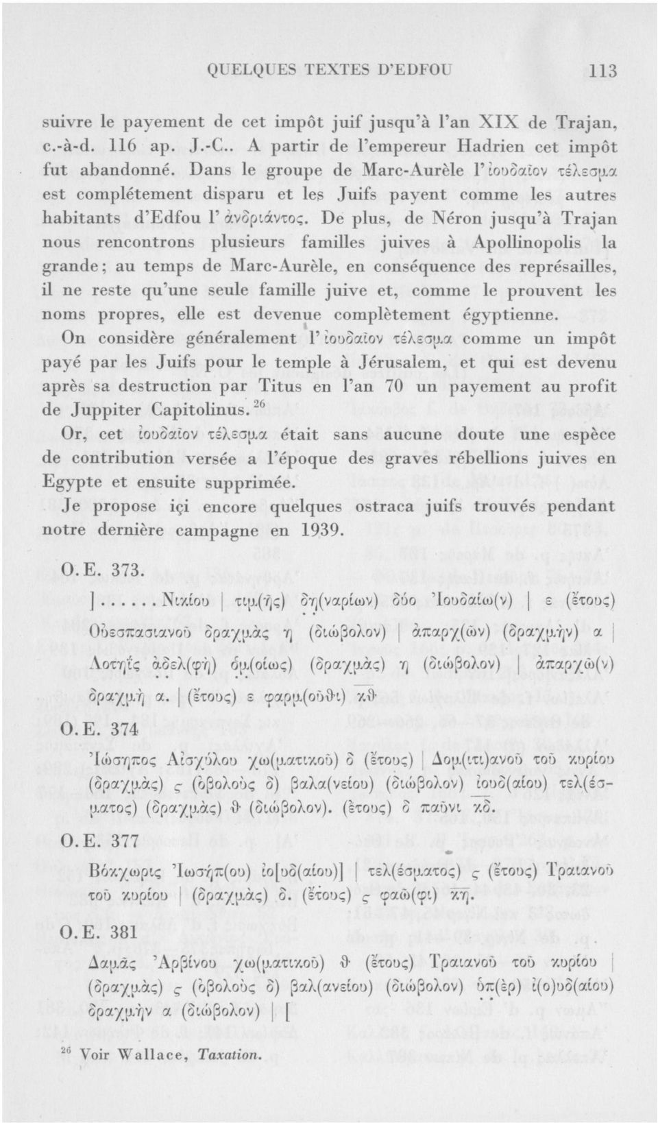 De plus, de Néron jusqu'à Trajan nous rencontrons plusieurs familles juives à Apollinopolis la grande ; au temps de Marc-Aurèle, en conséquence des représailles, il ne reste qu'une seule famille