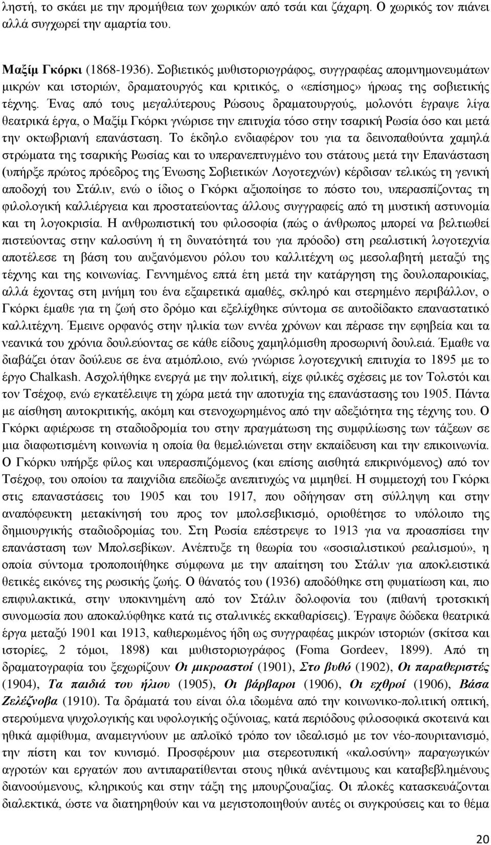 Ένας από τους μεγαλύτερους Ρώσους δραματουργούς, μολονότι έγραψε λίγα θεατρικά έργα, ο Μαξίμ Γκόρκι γνώρισε την επιτυχία τόσο στην τσαρική Ρωσία όσο και μετά την οκτωβριανή επανάσταση.