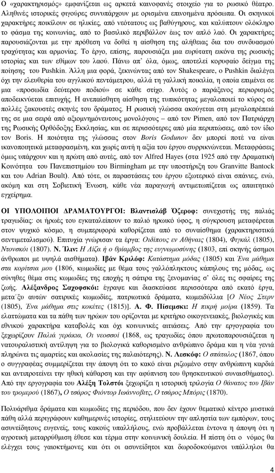 Οι χαρακτήρες παρουσιάζονται με την πρόθεση να δοθεί η αίσθηση της αλήθειας δια του συνδυασμού τραχύτητας και αρμονίας.