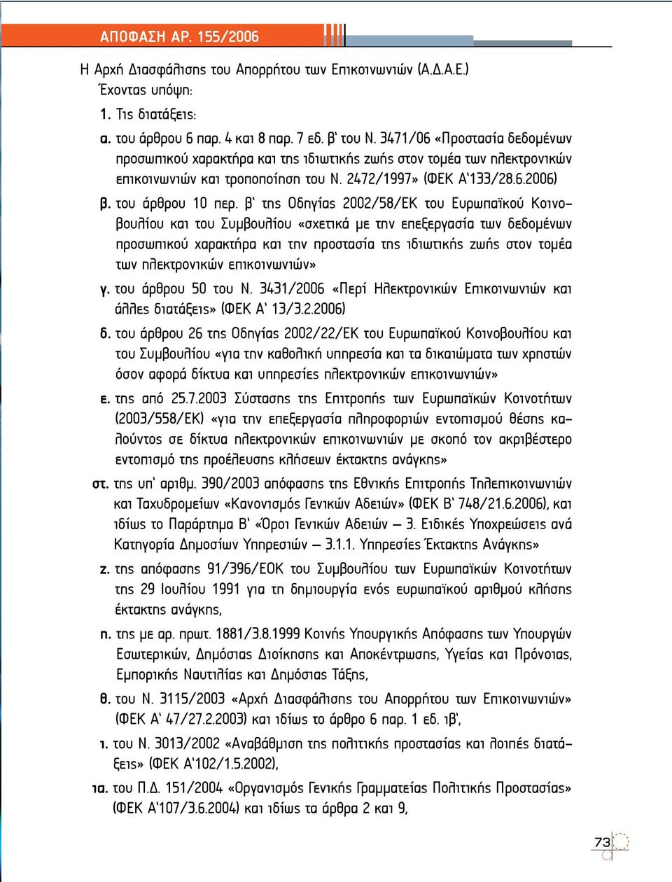 β της Οδηγίας 2002/58/ΕΚ του Ευρωπαϊκού Κοινοβουλίου και του Συμβουλίου «σχετικά με την επεξεργασία των δεδομένων προσωπικού χαρακτήρα και την προστασία της ιδιωτικής ζωής στον τομέα των ηλεκτρονικών