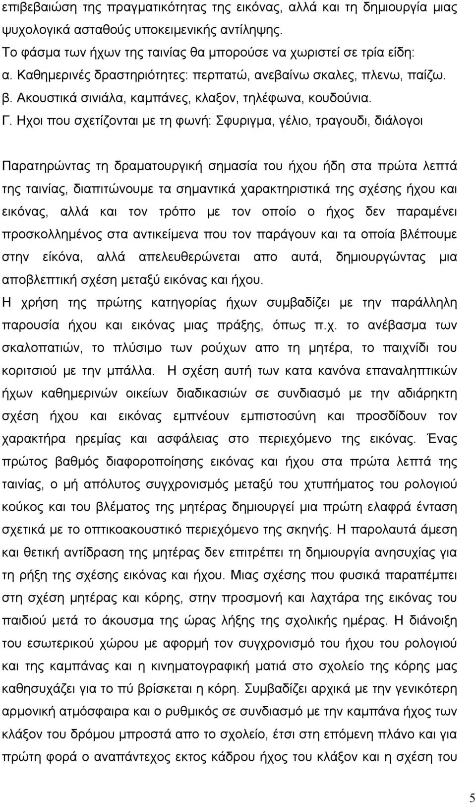 Ηχοι που σχετίζονται µε τη φωνή: Σφυριγµα, γέλιο, τραγουδι, διάλογοι Παρατηρώντας τη δραµατουργική σηµασία του ήχου ήδη στα πρώτα λεπτά της ταινίας, διαπιτώνουµε τα σηµαντικά χαρακτηριστικά της