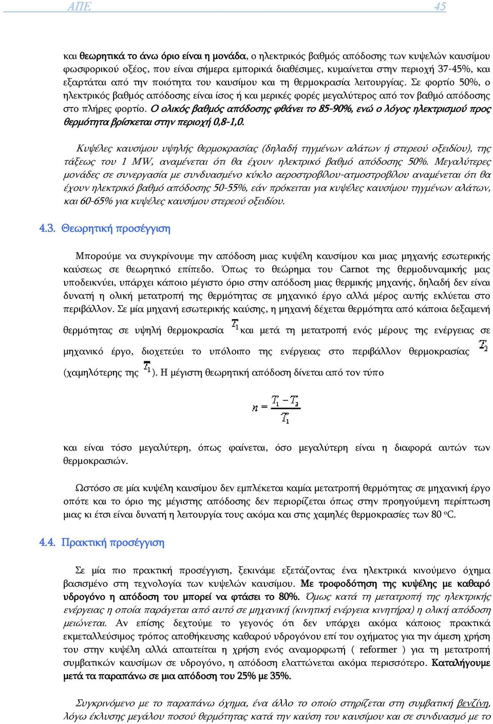 Ο ολικός βαθμός απόδοσης φθάνει το 85-90%, ενώ ο λόγος ηλεκτρισμού προς θερμότητα βρίσκεται στην περιοχή 0,8-1,0.