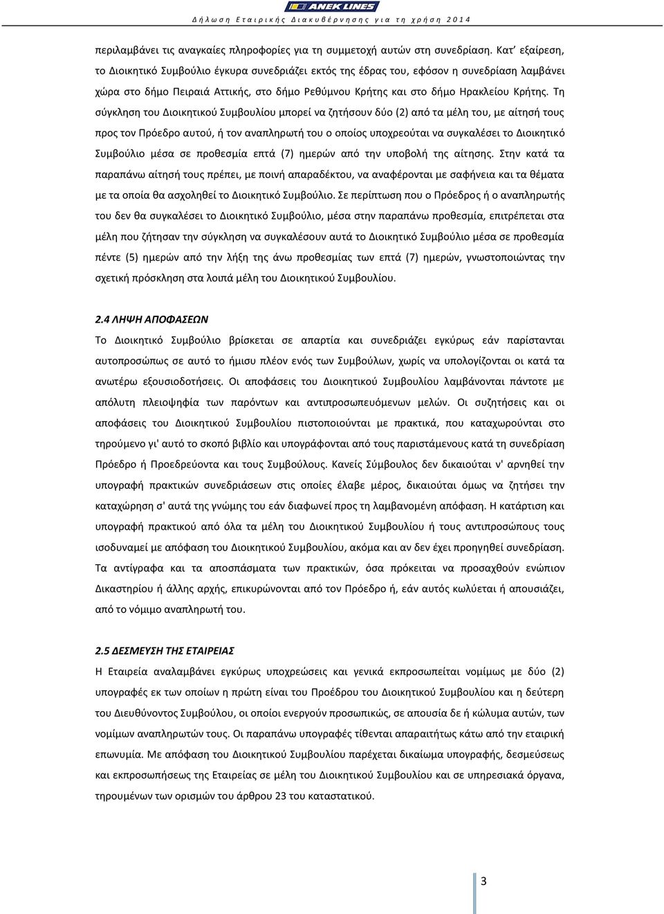 Τη σύγκληση του Διοικητικού Συμβουλίου μπορεί να ζητήσουν δύο (2) από τα μέλη του, με αίτησή τους προς τον Πρόεδρο αυτού, ή τον αναπληρωτή του ο οποίος υποχρεούται να συγκαλέσει το Διοικητικό