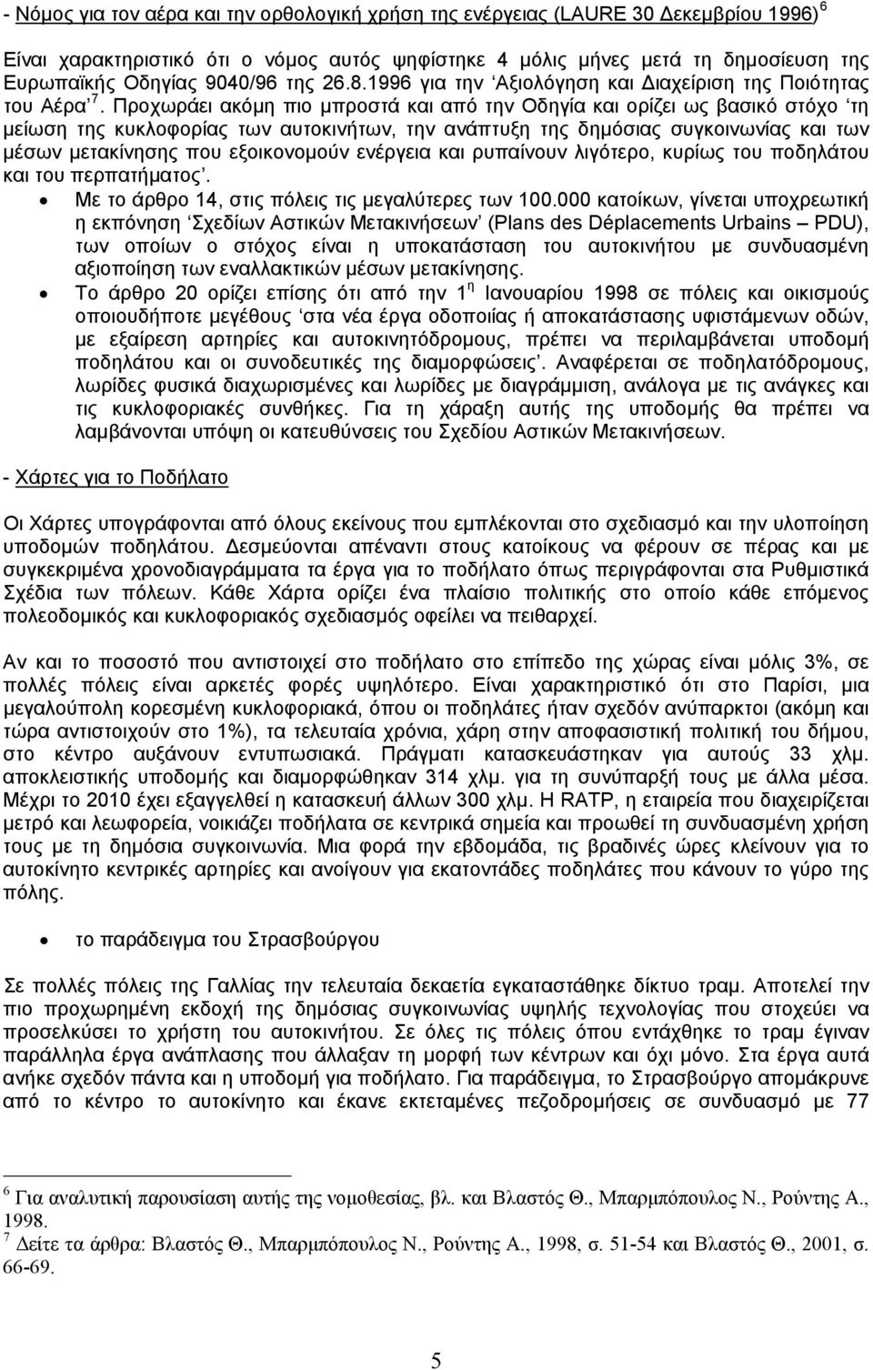 Προχωράει ακόμη πιο μπροστά και από την Οδηγία και ορίζει ως βασικό στόχο τη μείωση της κυκλοφορίας των αυτοκινήτων, την ανάπτυξη της δημόσιας συγκοινωνίας και των μέσων μετακίνησης που εξοικονομούν