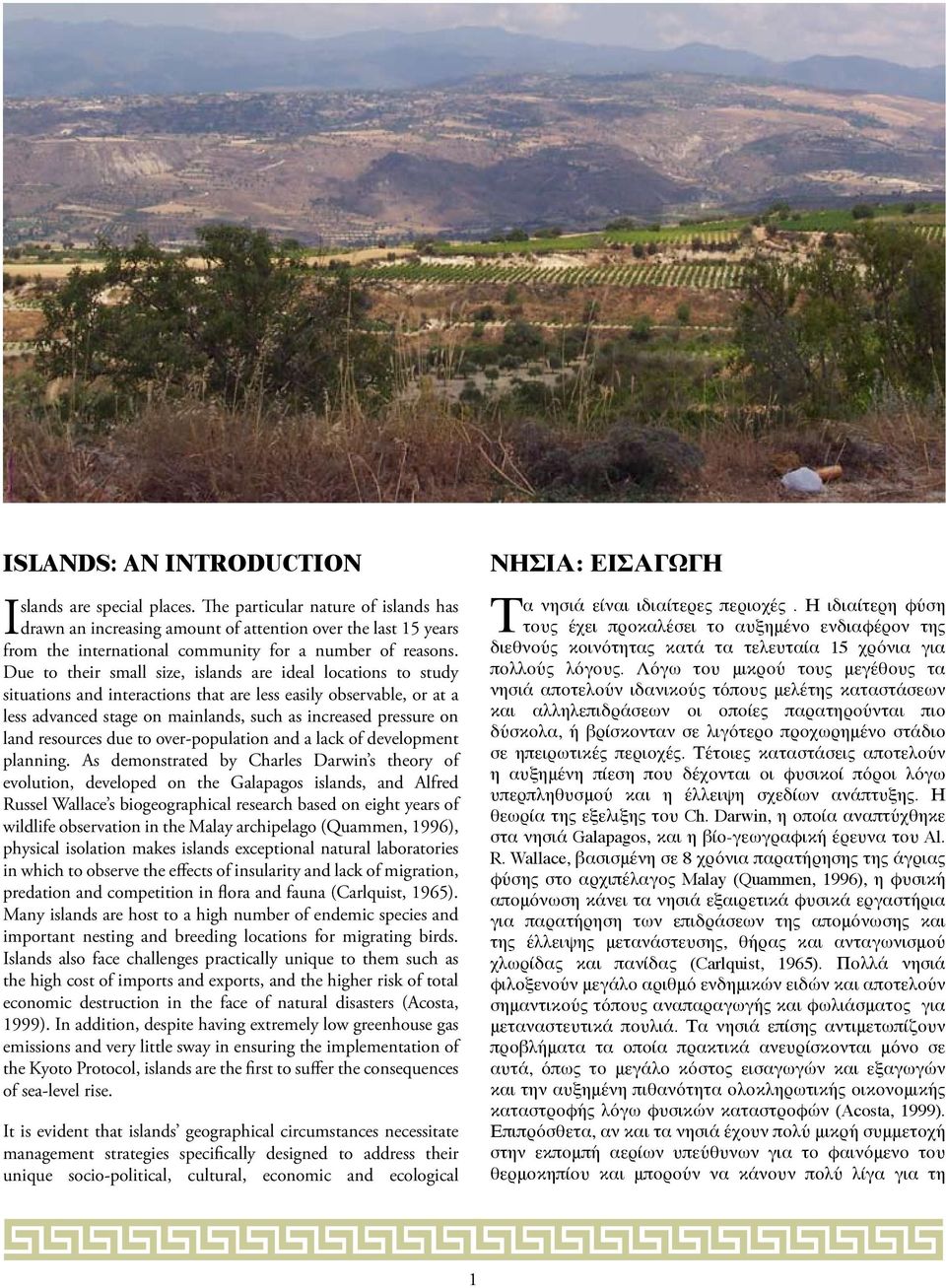 Due to their small size, islands are ideal locations to study situations and interactions that are less easily observable, or at a less advanced stage on mainlands, such as increased pressure on land