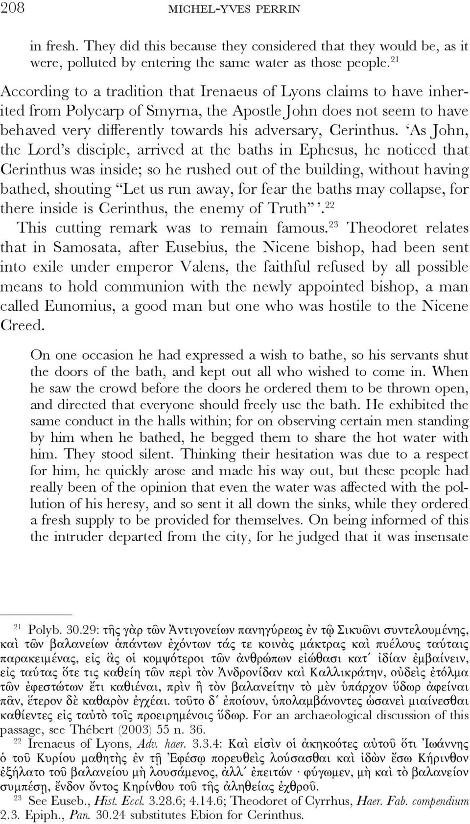 As John, the Lord s disciple, arrived at the baths in Ephesus, he noticed that Cerinthus was inside; so he rushed out of the building, without having bathed, shouting Let us run away, for fear the