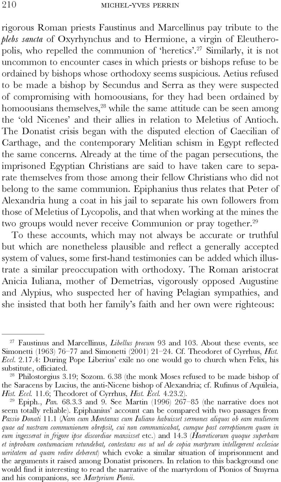 Aetius refused to be made a bishop by Secundus and Serra as they were suspected of compromising with homoousians, for they had been ordained by homoousians themselves, 28 while the same attitude can