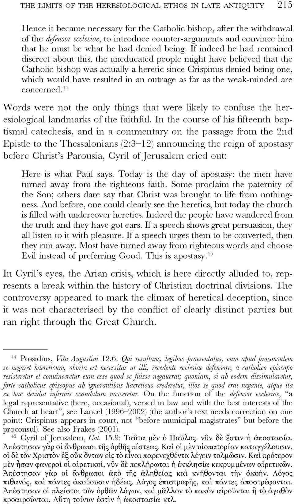 If indeed he had remained discreet about this, the uneducated people might have believed that the Catholic bishop was actually a heretic since Crispinus denied being one, which would have resulted in