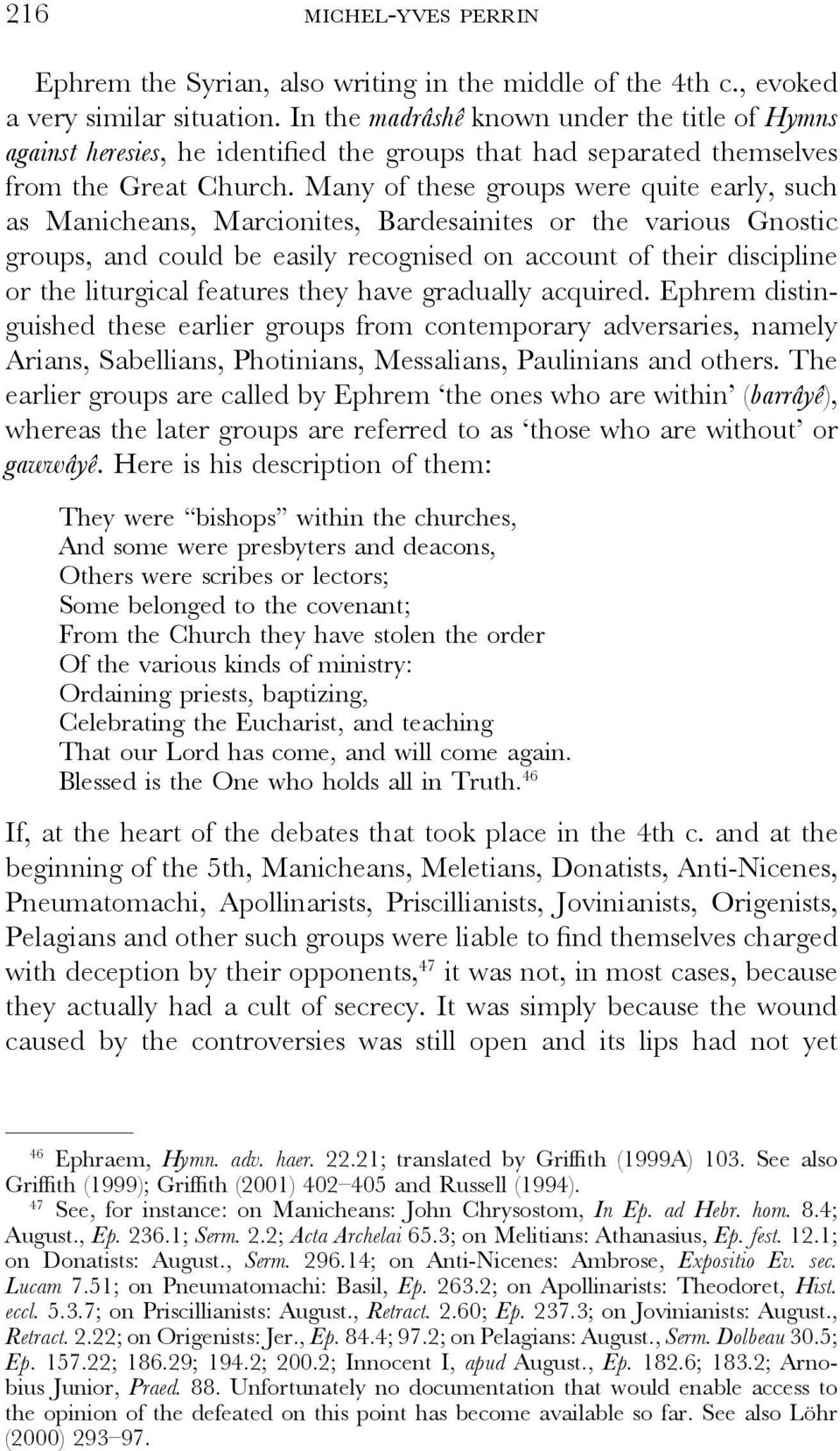 Many of these groups were quite early, such as Manicheans, Marcionites, Bardesainites or the various Gnostic groups, and could be easily recognised on account of their discipline or the liturgical