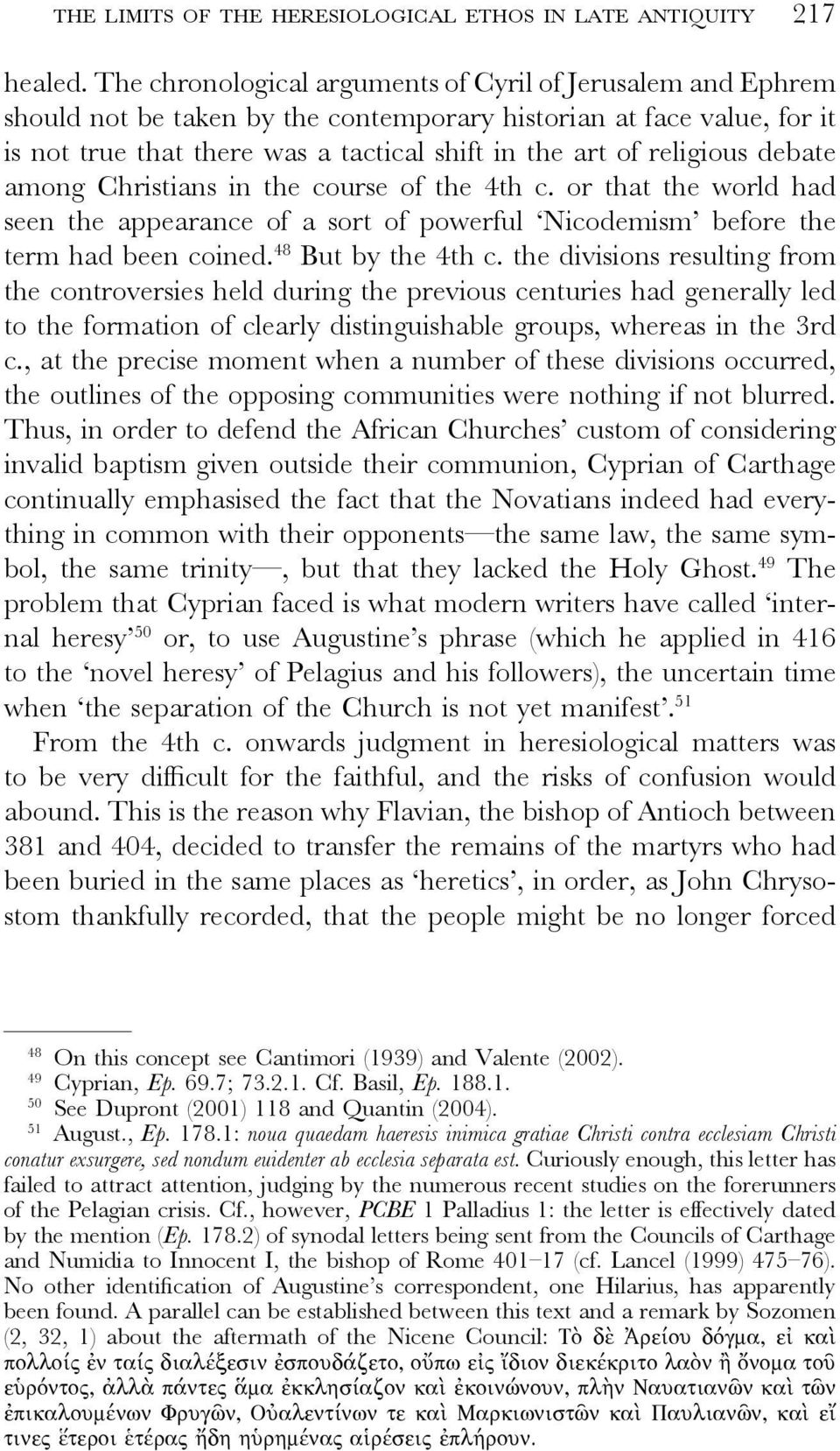 religious debate among Christians in the course of the 4th c. or that the world had seen the appearance of a sort of powerful Nicodemism before the term had been coined. 48 But by the 4th c.