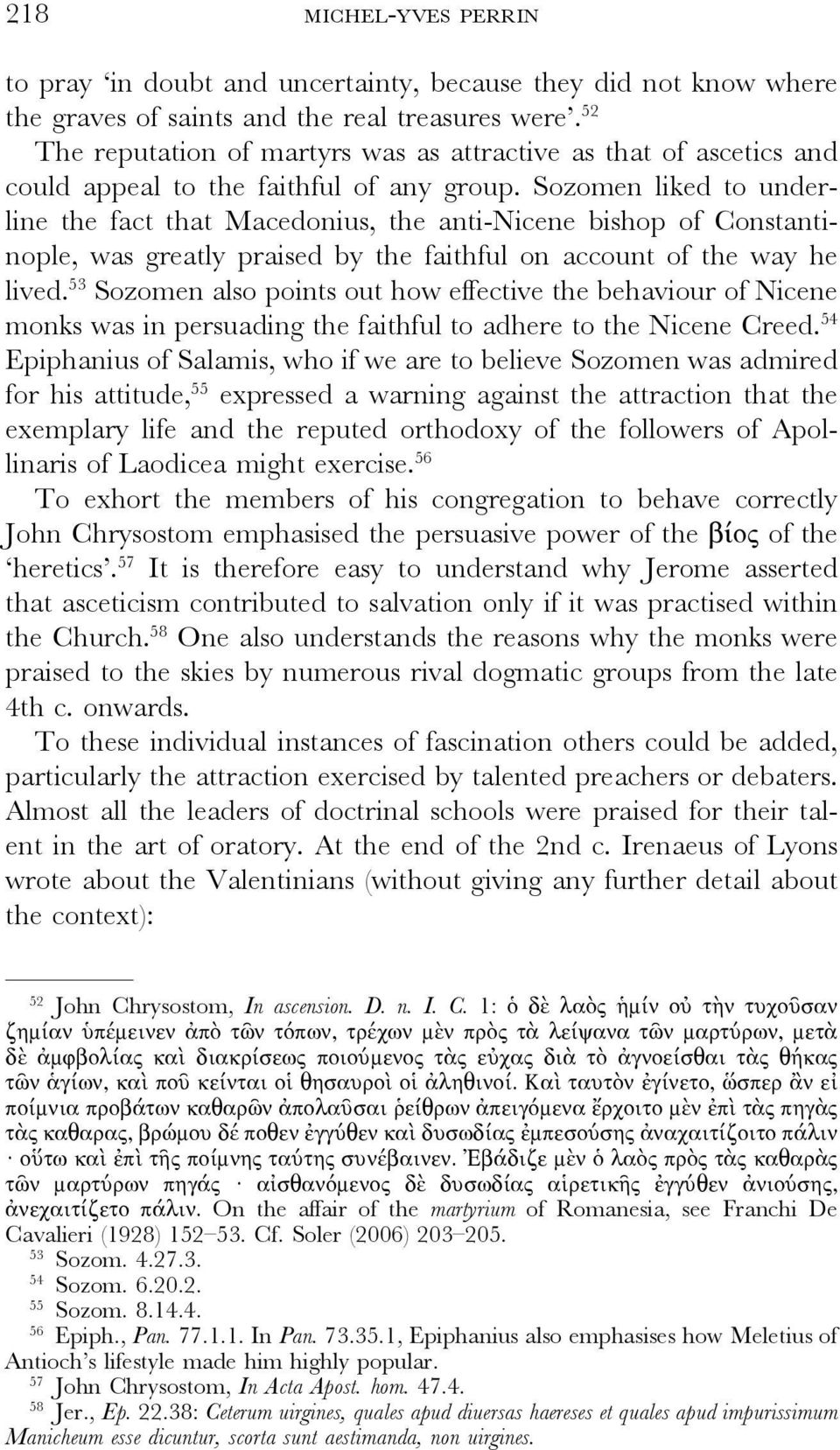 Sozomen liked to underline the fact that Macedonius, the anti-nicene bishop of Constantinople, was greatly praised by the faithful on account of the way he lived.