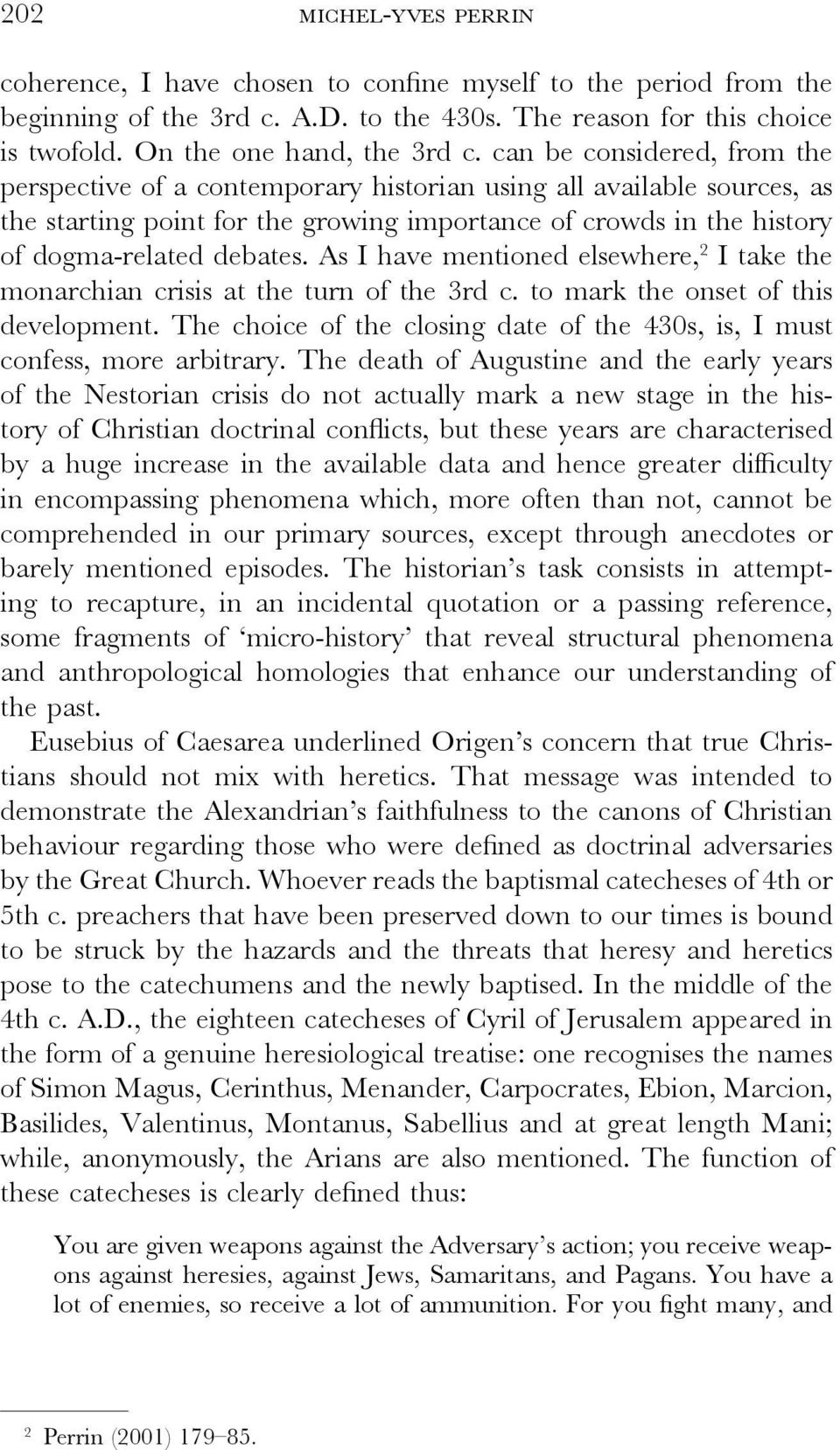 As I have mentioned elsewhere, 2 I take the monarchian crisis at the turn of the 3rd c. to mark the onset of this development.