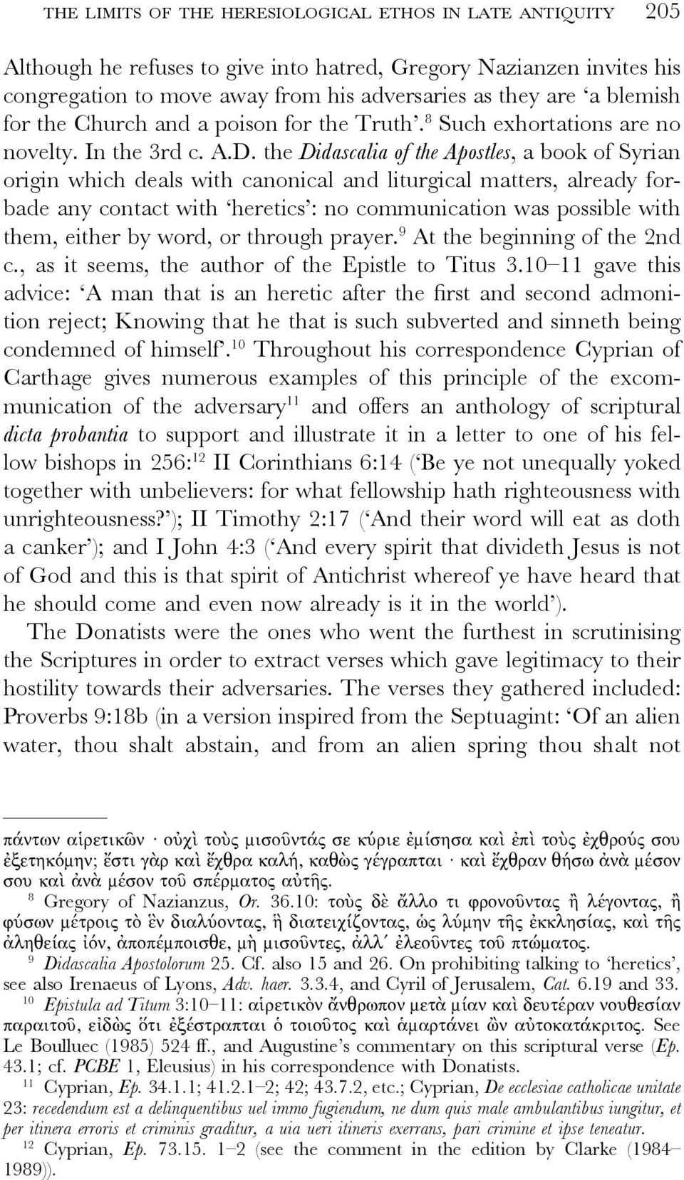 the Didascalia of the Apostles, a book of Syrian origin which deals with canonical and liturgical matters, already forbade any contact with heretics : no communication was possible with them, either