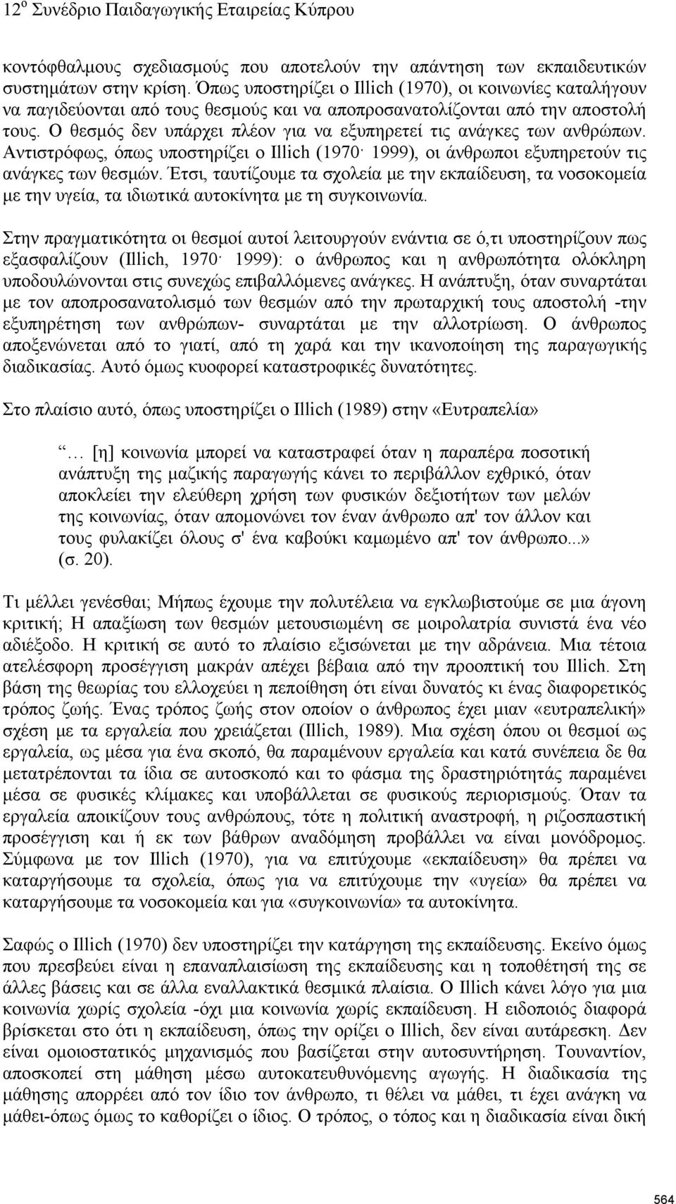 Ο θεσμός δεν υπάρχει πλέον για να εξυπηρετεί τις ανάγκες των ανθρώπων. Αντιστρόφως, όπως υποστηρίζει ο Illich (1970ˑ 1999), οι άνθρωποι εξυπηρετούν τις ανάγκες των θεσμών.