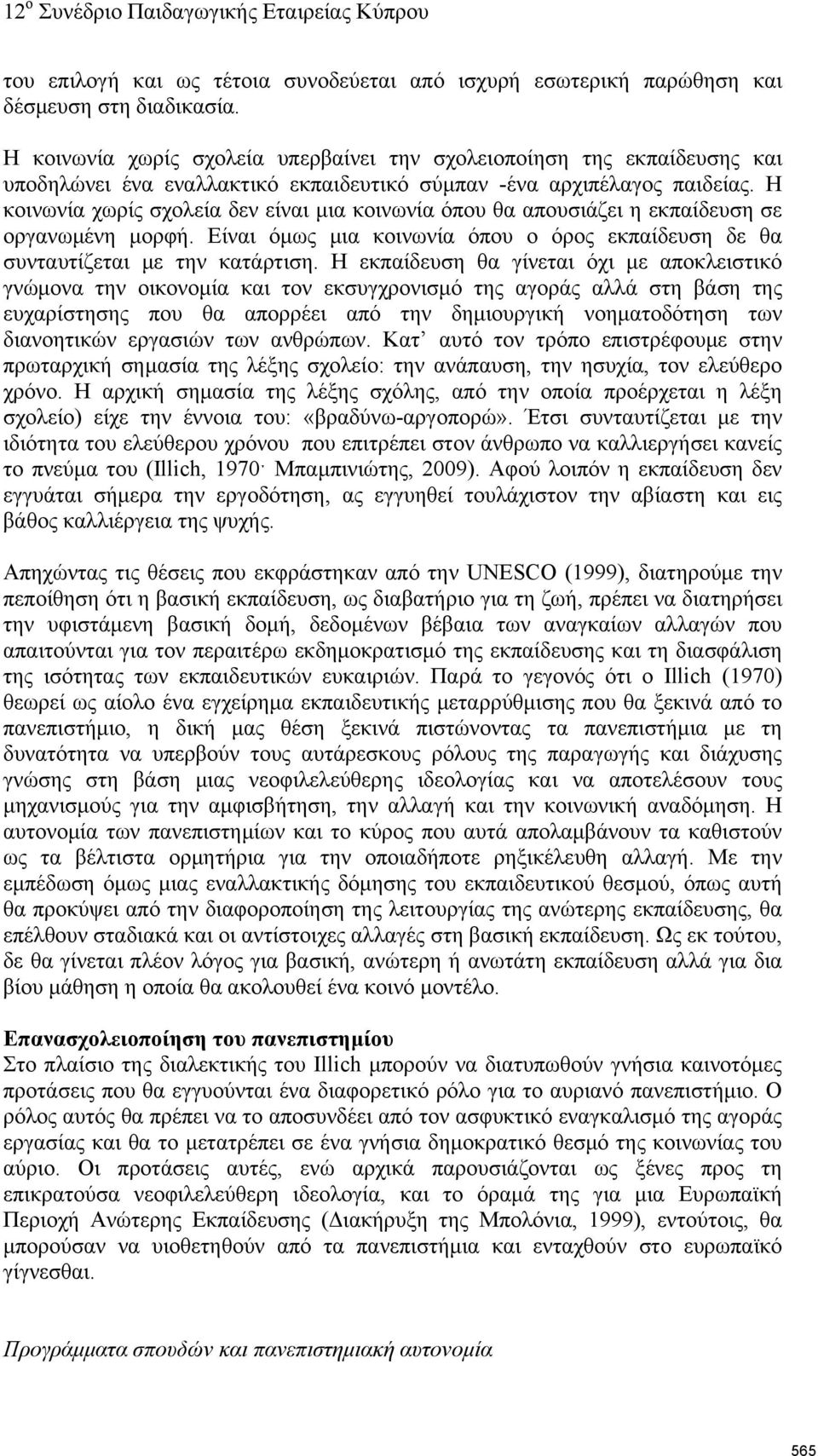 Η κοινωνία χωρίς σχολεία δεν είναι μια κοινωνία όπου θα απουσιάζει η εκπαίδευση σε οργανωμένη μορφή. Είναι όμως μια κοινωνία όπου ο όρος εκπαίδευση δε θα συνταυτίζεται με την κατάρτιση.