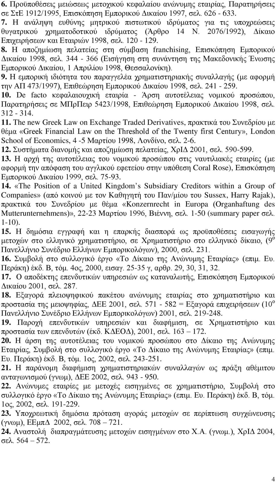 Ζ απνδεκίσζε πειαηείαο ζηε ζχκβαζε franchising, Δπηζθφπεζε Δκπνξηθνχ Γηθαίνπ 1998, ζει. 344-366 (Δηζήγεζε ζηε ζπλάληεζε ηεο Μαθεδνληθήο Έλσζεο Δκπνξηθνχ Γηθαίνπ, 1 Απξηιίνπ 1998, Θεζζαινλίθε). 9.