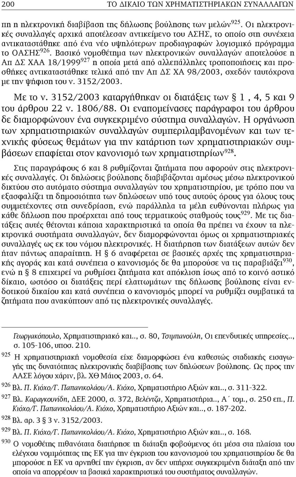 Βασικό νοµοθέτηµα των ηλεκτρονικών συναλλαγών αποτελούσε η Απ ΔΣ ΧΑΑ 18/1999 927 η οποία µετά από αλλεπάλληλες τροποποιήσεις και προσθήκες αντικαταστάθηκε τελικά από την Απ ΔΣ ΧΑ 98/2003, σχεδόν