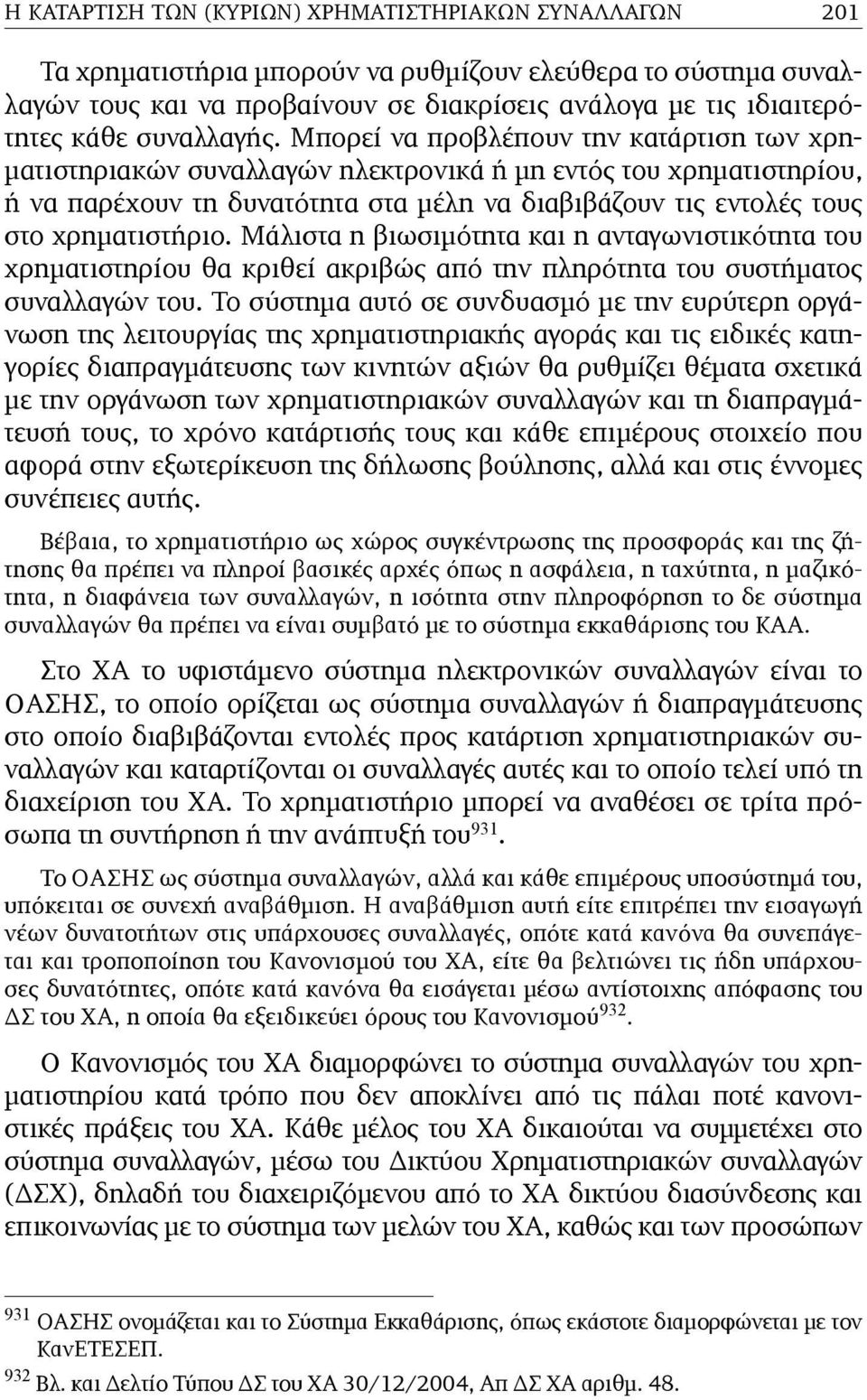 Μπορεί να προβλέπουν την κατάρτιση των χρη- µατιστηριακών συναλλαγών ηλεκτρονικά ή µη εντός του χρηµατιστηρίου, ή να παρέχουν τη δυνατότητα στα µέλη να διαβιβάζουν τις εντολές τους στο χρηµατιστήριο.